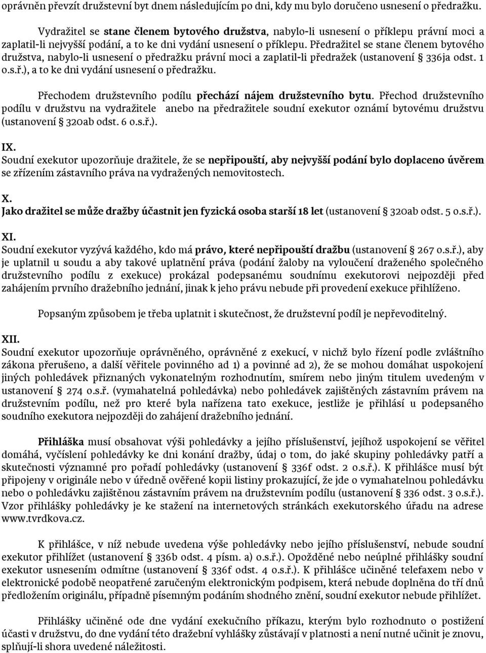 Předražitel se stane členem bytového družstva, nabylo-li usnesení o předražku právní moci a zaplatil-li předražek (ustanovení 336ja odst. 1 o.s.ř.), a to ke dni vydání usnesení o předražku.