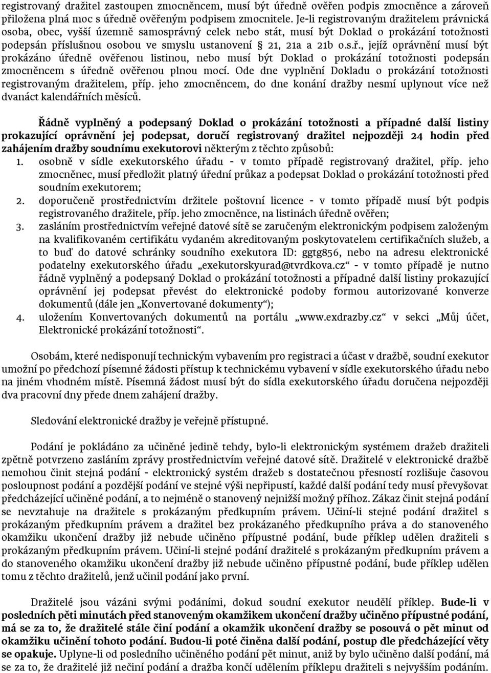 s.ř., jejíž oprávnění musí být prokázáno úředně ověřenou listinou, nebo musí být Doklad o prokázání totožnosti podepsán zmocněncem s úředně ověřenou plnou mocí.