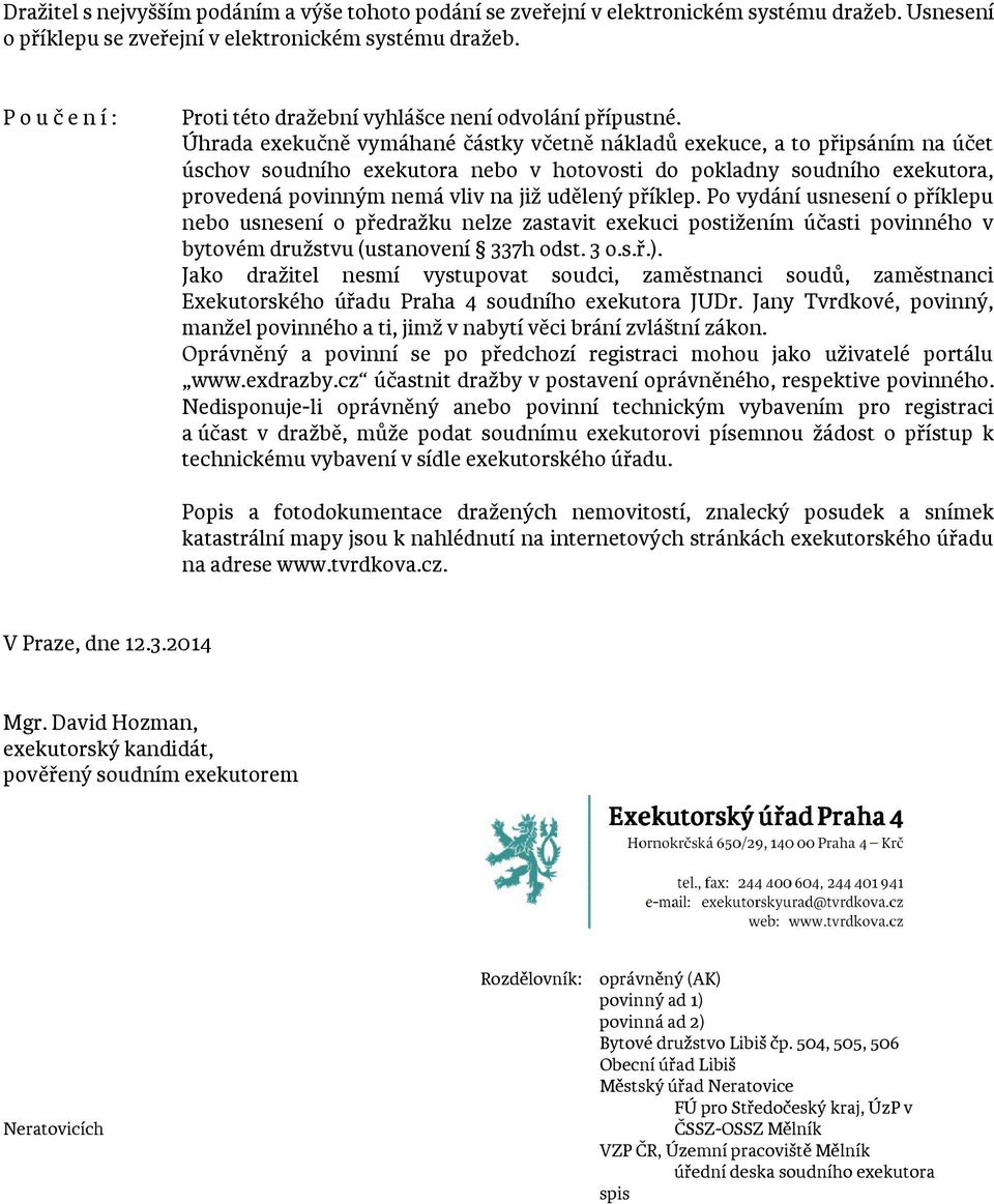 Úhrada exekučně vymáhané částky včetně nákladů exekuce, a to připsáním na účet úschov soudního exekutora nebo v hotovosti do pokladny soudního exekutora, provedená povinným nemá vliv na již udělený