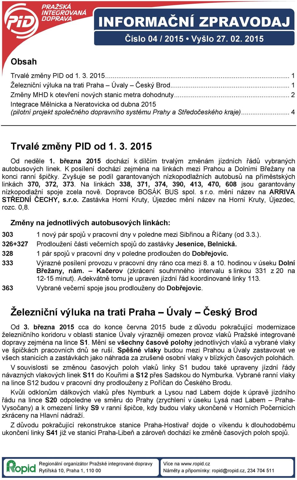 března 2015 dochází k dílčím trvalým změnám jízdních řádů vybraných autobusových linek. K posílení dochází zejména na linkách mezi Prahou a Dolními Břežany na konci ranní špičky.