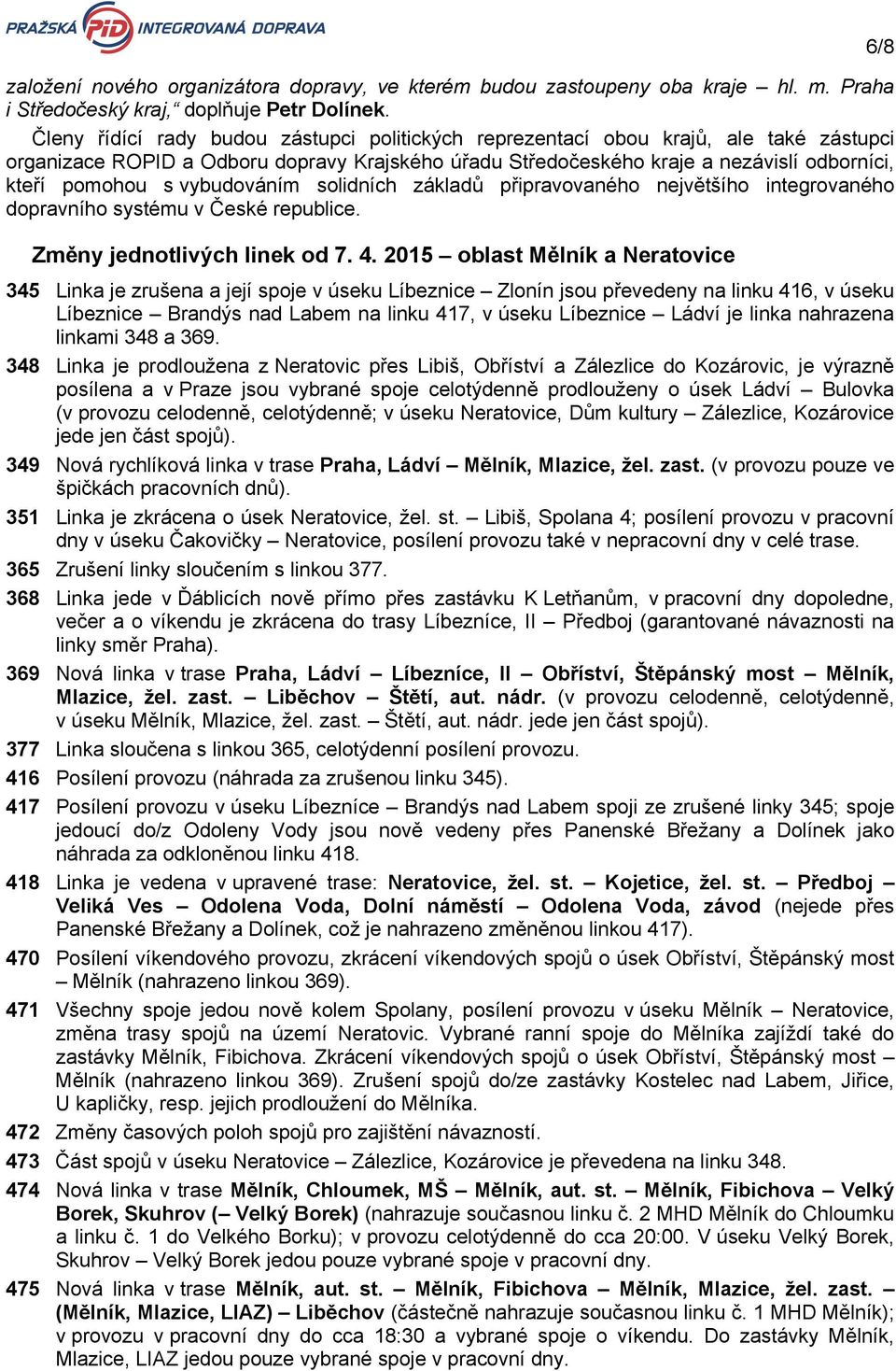 vybudováním solidních základů připravovaného největšího integrovaného dopravního systému v České republice. Změny jednotlivých linek od 7. 4.