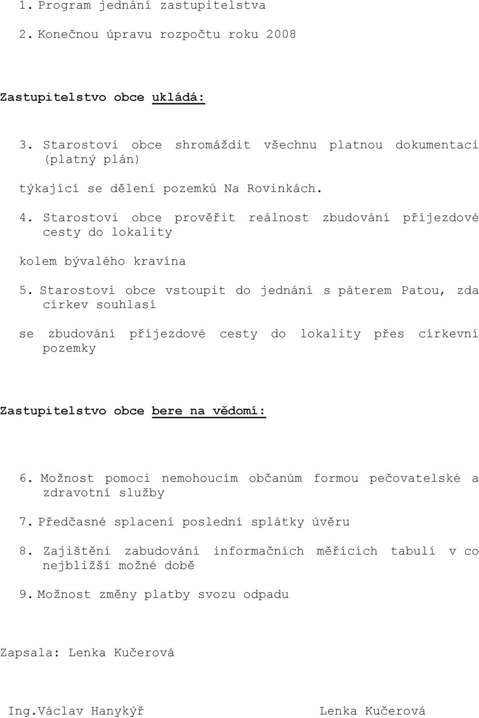 Starostovi obce prověřit reálnost zbudování příjezdové cesty do lokality kolem bývalého kravína 5.