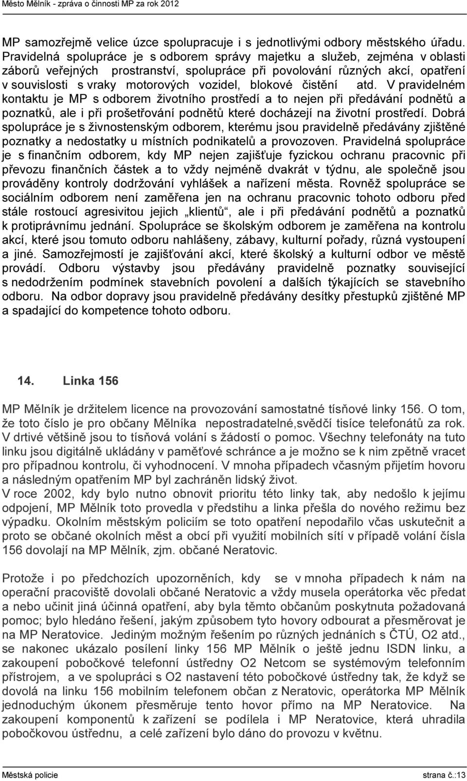 blokové čistění atd. V pravidelném kontaktu je MP s odborem životního prostředí a to nejen při předávání podnětů a poznatků, ale i při prošetřování podnětů které docházejí na životní prostředí.