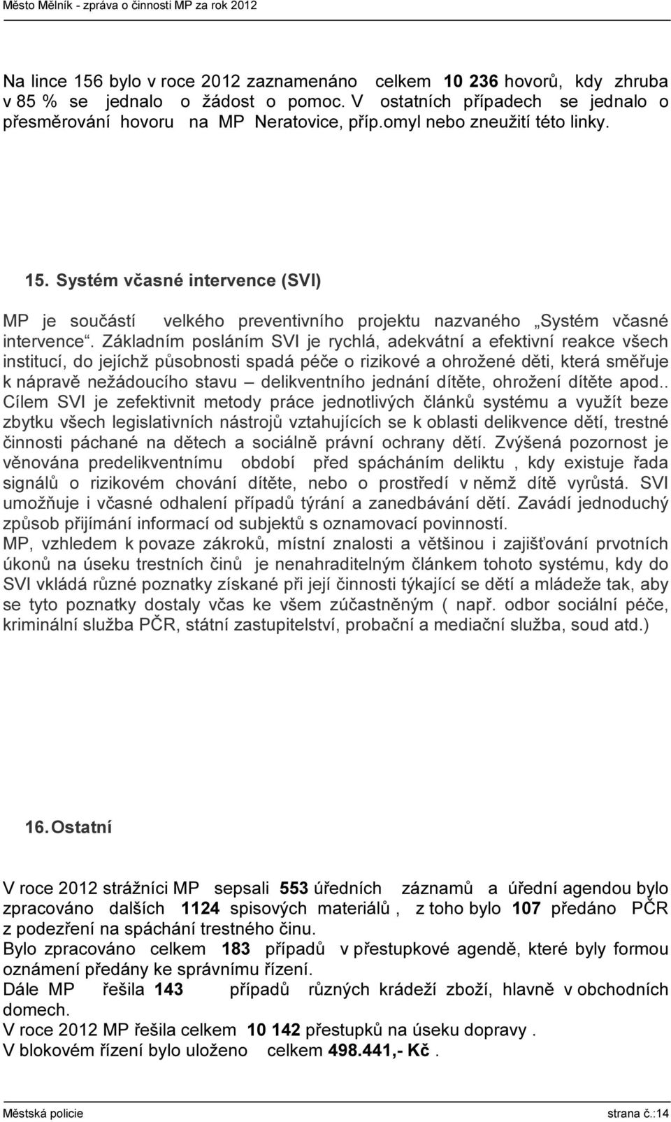 Základním posláním SVI je rychlá, adekvátní a efektivní reakce všech institucí, do jejíchž působnosti spadá péče o rizikové a ohrožené děti, která směřuje k nápravě nežádoucího stavu delikventního