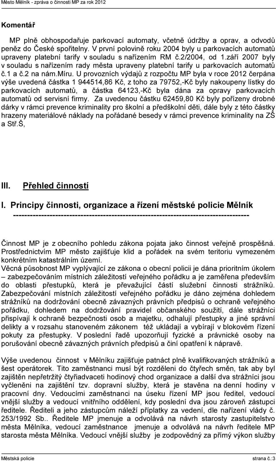 září 2007 byly v souladu s nařízením rady města upraveny platební tarify u parkovacích automatů č.1 a č.2 na nám.míru.