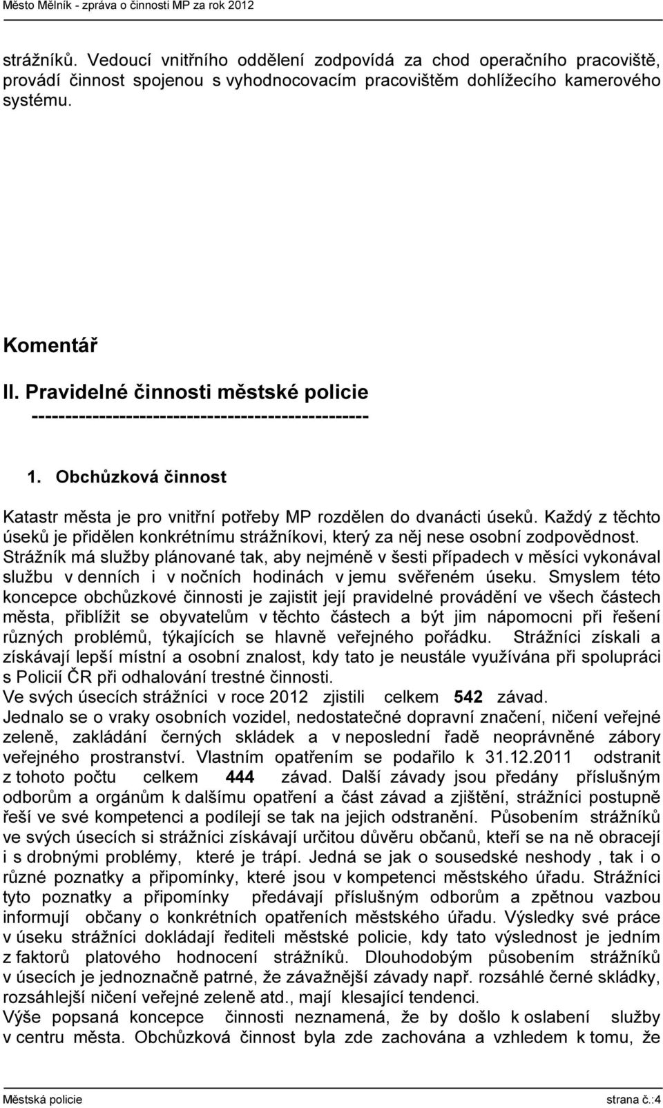 Každý z těchto úseků je přidělen konkrétnímu strážníkovi, který za něj nese osobní zodpovědnost.