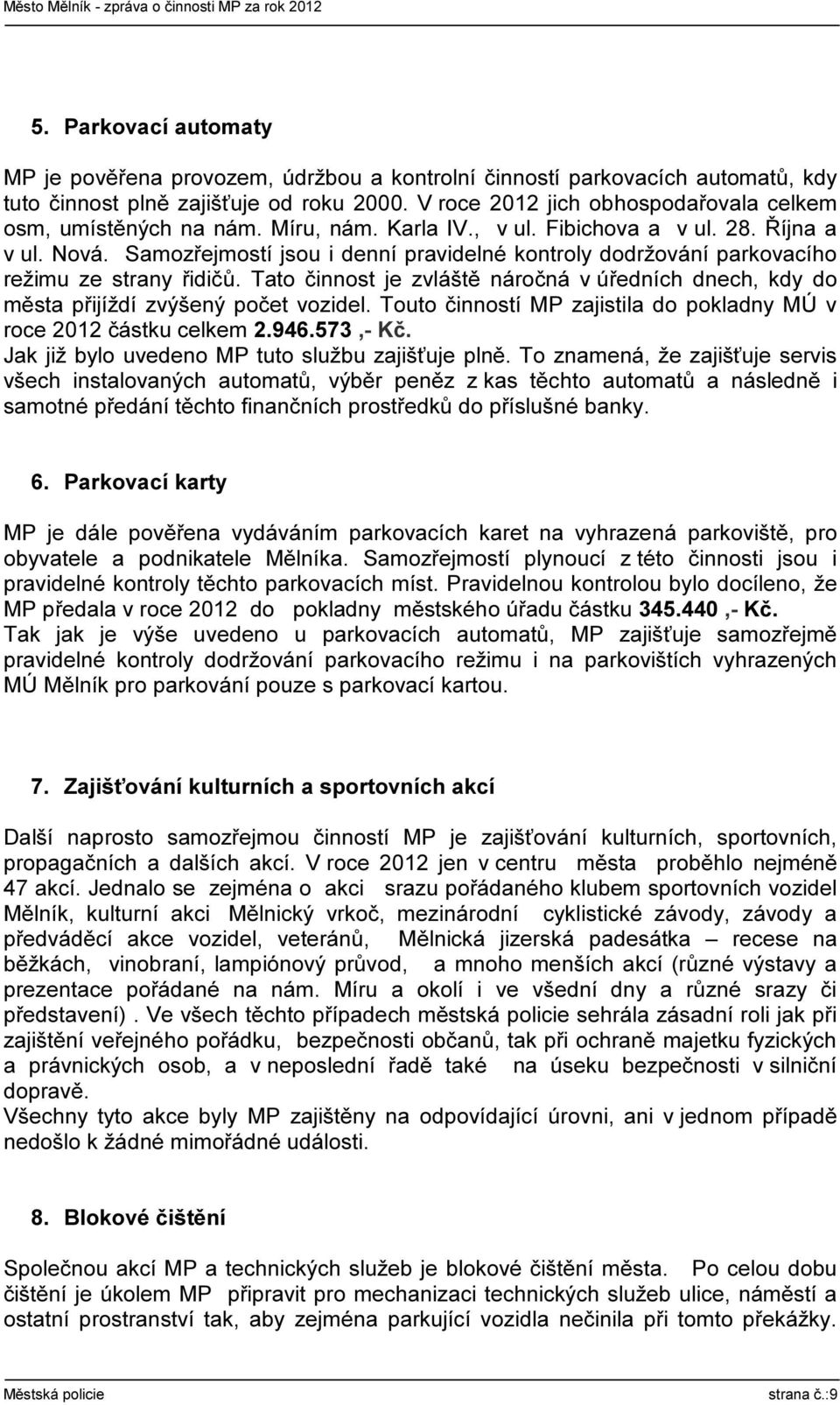 Samozřejmostí jsou i denní pravidelné kontroly dodržování parkovacího režimu ze strany řidičů. Tato činnost je zvláště náročná v úředních dnech, kdy do města přijíždí zvýšený počet vozidel.