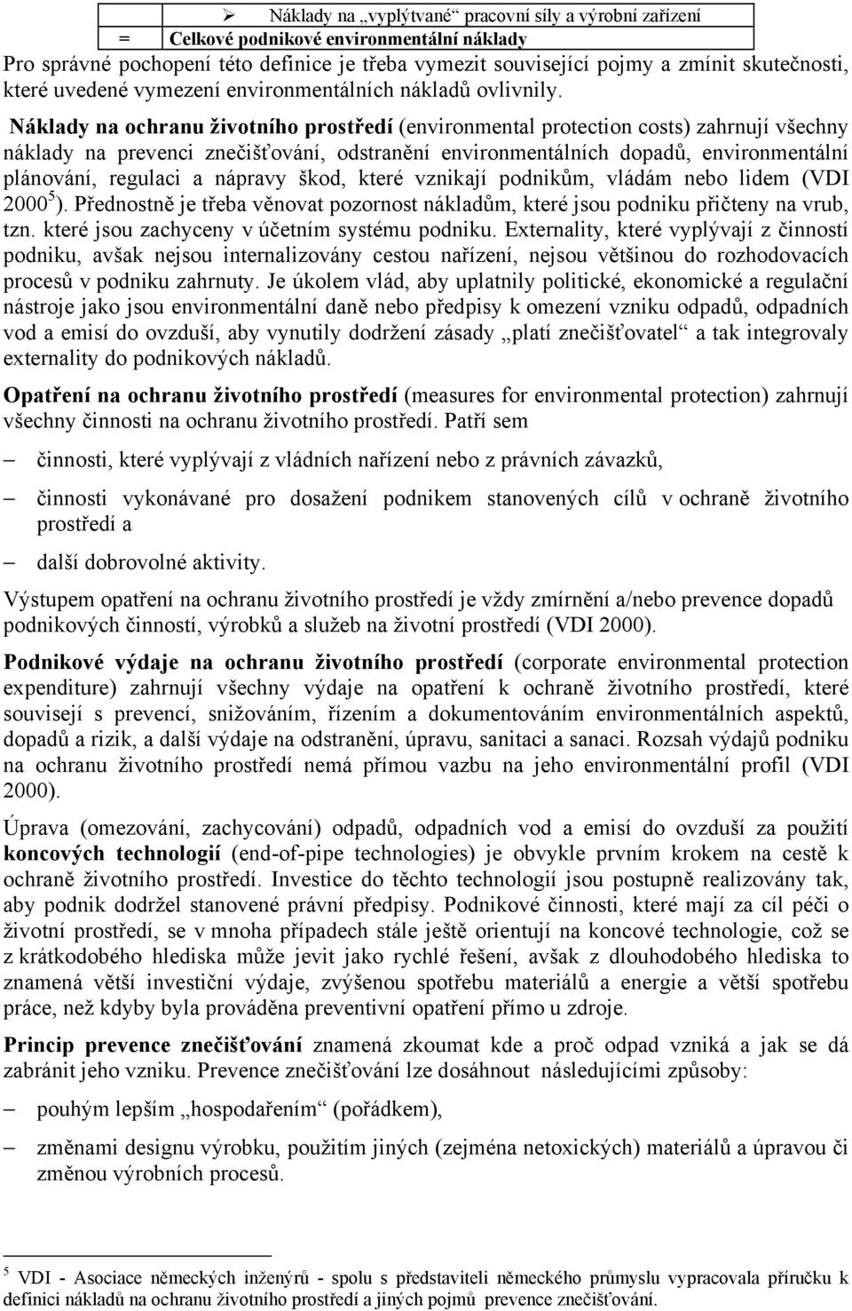 Náklady na ochranu životního prostředí (environmental protection costs) zahrnují všechny náklady na prevenci znečišťování, odstranění environmentálních dopadů, environmentální plánování, regulaci a