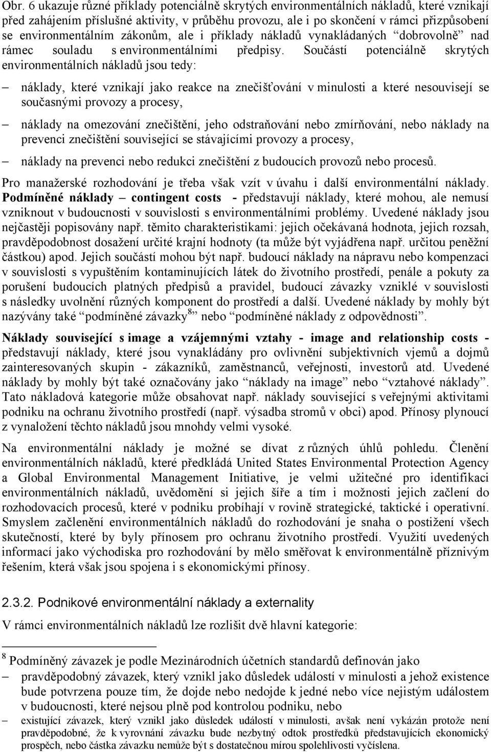 Součástí potenciálně skrytých environmentálních nákladů jsou tedy: náklady, které vznikají jako reakce na znečišťování v minulosti a které nesouvisejí se současnými provozy a procesy, náklady na