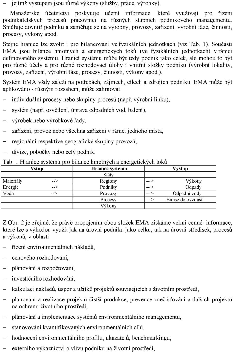 Směřuje dovnitř podniku a zaměřuje se na výrobny, provozy, zařízení, výrobní fáze, činnosti, procesy, výkony apod. Stejné hranice lze zvolit i pro bilancování ve fyzikálních jednotkách (viz Tab. 1).