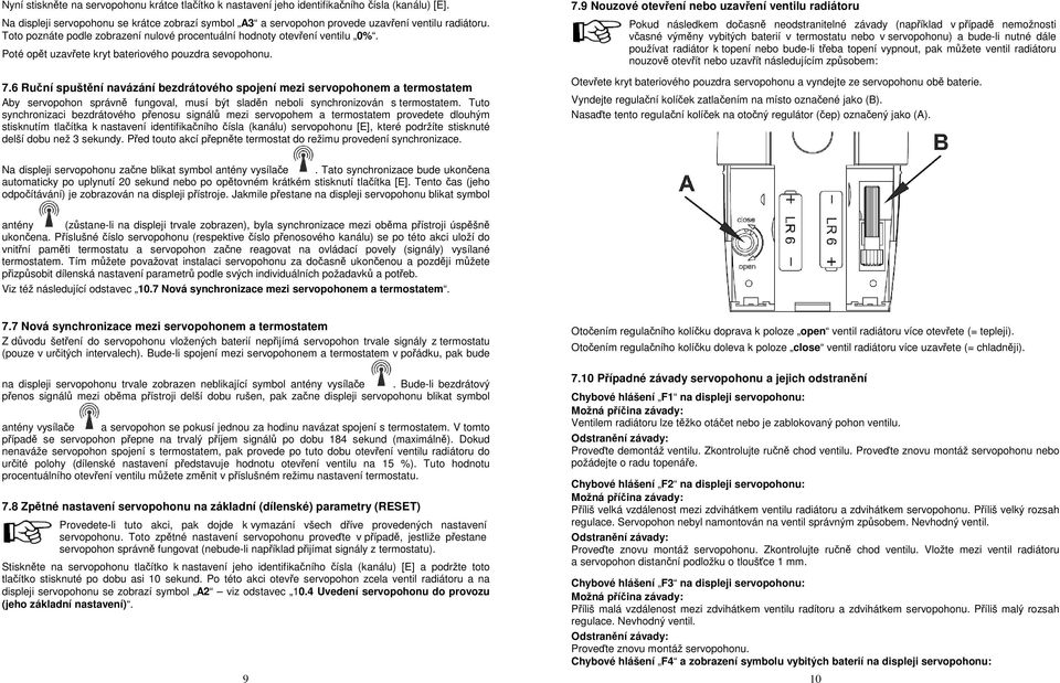 6 Ruční spuštění navázání bezdrátového spojení mezi servopohonem a termostatem Aby servopohon správně fungoval, musí být sladěn neboli synchronizován s termostatem.