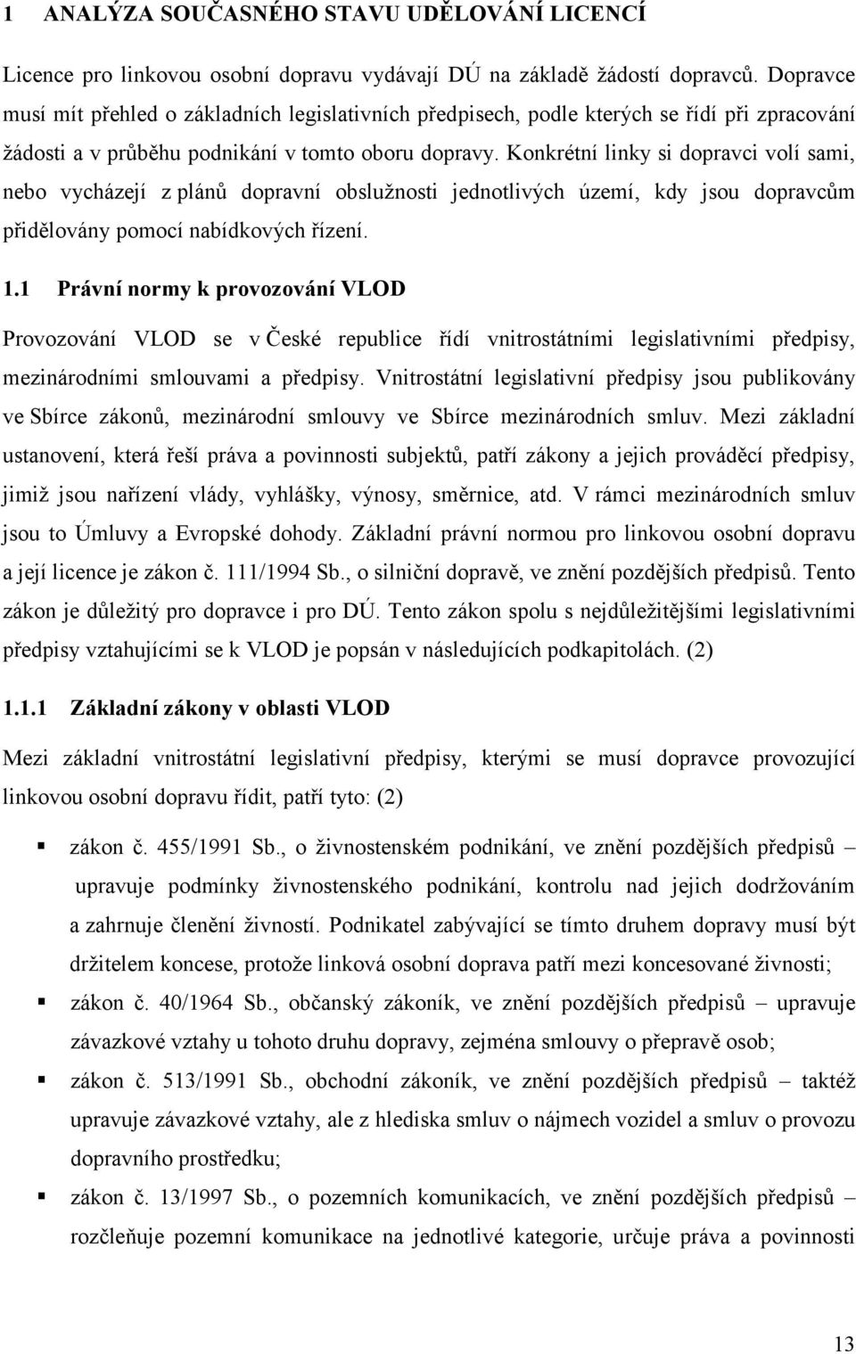 Konkrétní linky si dopravci volí sami, nebo vycházejí z plánů dopravní obslužnosti jednotlivých území, kdy jsou dopravcům přidělovány pomocí nabídkových řízení. 1.