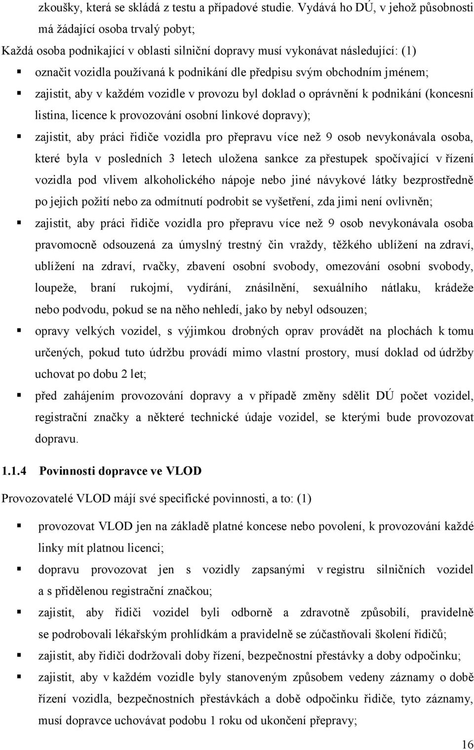 svým obchodním jménem; zajistit, aby v každém vozidle v provozu byl doklad o oprávnění k podnikání (koncesní listina, licence k provozování osobní linkové dopravy); zajistit, aby práci řidiče vozidla