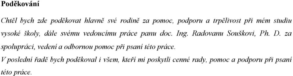 Radovanu Souškovi, Ph. D. za spolupráci, vedení a odbornou pomoc při psaní této práce.