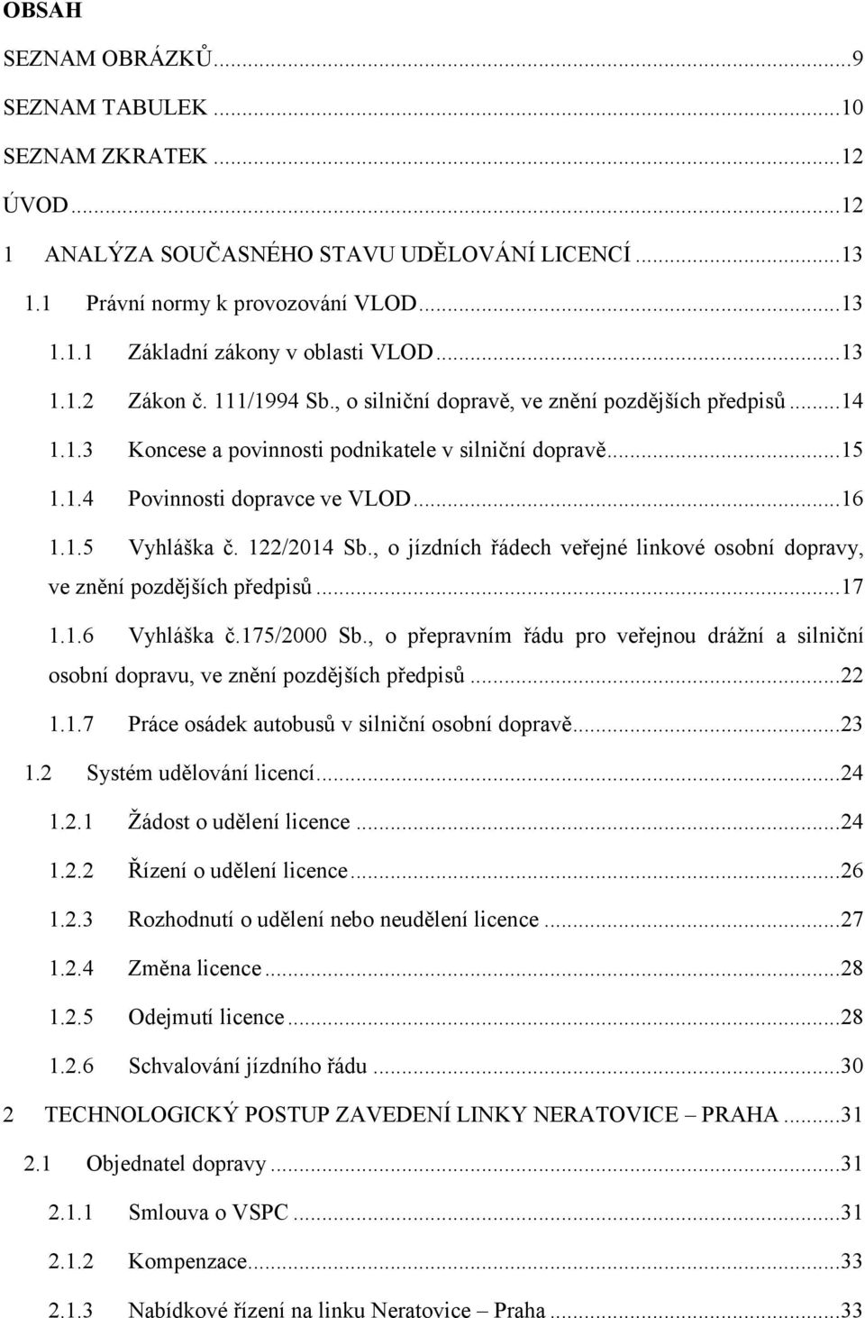 122/2014 Sb., o jízdních řádech veřejné linkové osobní dopravy, ve znění pozdějších předpisů... 17 1.1.6 Vyhláška č.175/2000 Sb.