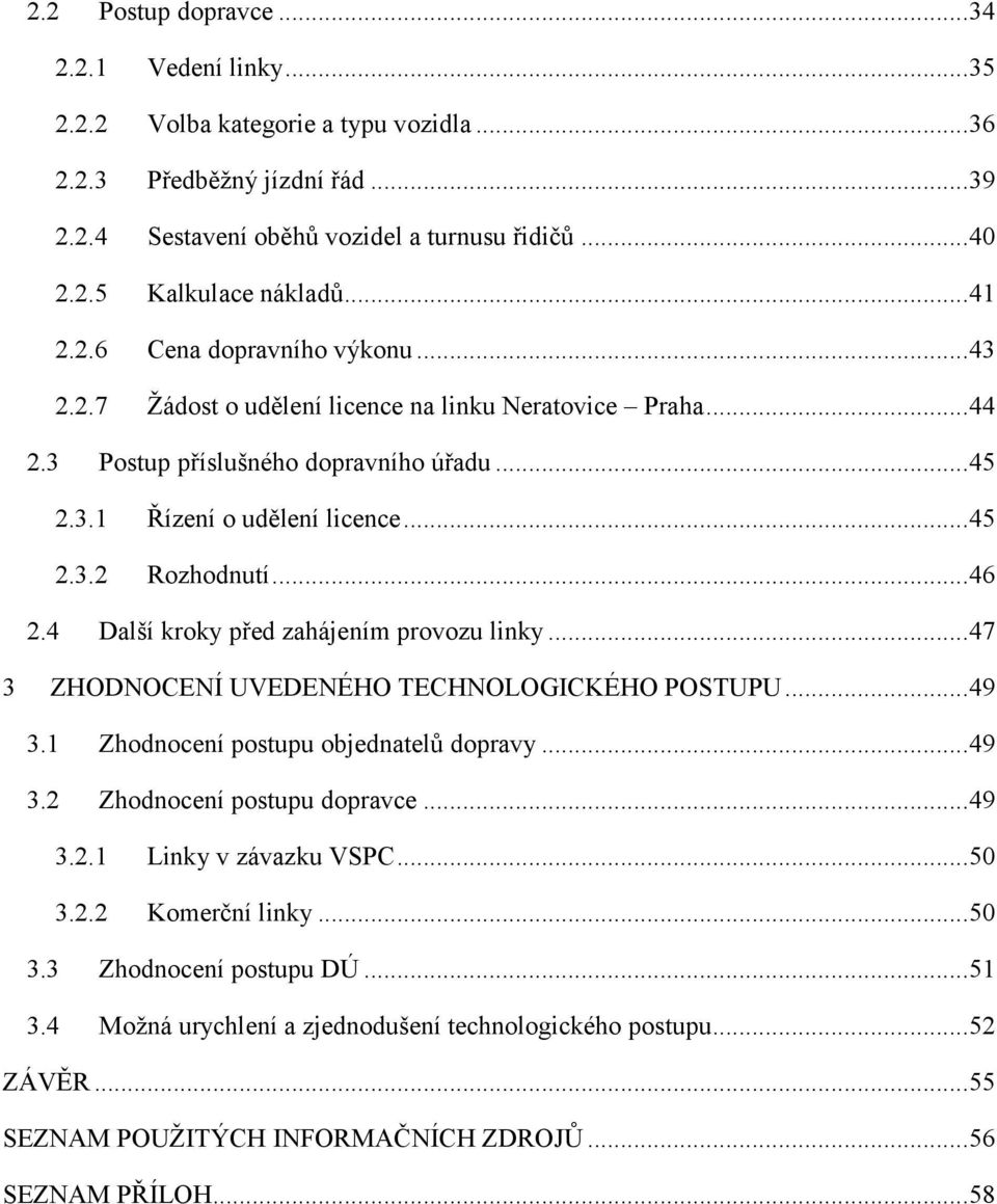 .. 46 2.4 Další kroky před zahájením provozu linky... 47 3 ZHODNOCENÍ UVEDENÉHO TECHNOLOGICKÉHO POSTUPU... 49 3.1 Zhodnocení postupu objednatelů dopravy... 49 3.2 Zhodnocení postupu dopravce... 49 3.2.1 Linky v závazku VSPC.