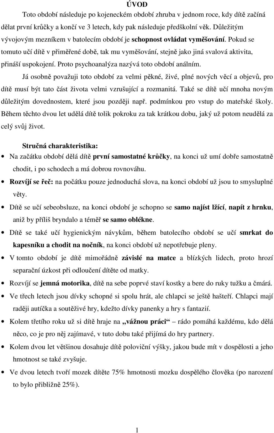 Proto psychoanalýza nazývá toto období análním. Já osobně považuji toto období za velmi pěkné, živé, plné nových věcí a objevů, pro dítě musí být tato část života velmi vzrušující a rozmanitá.