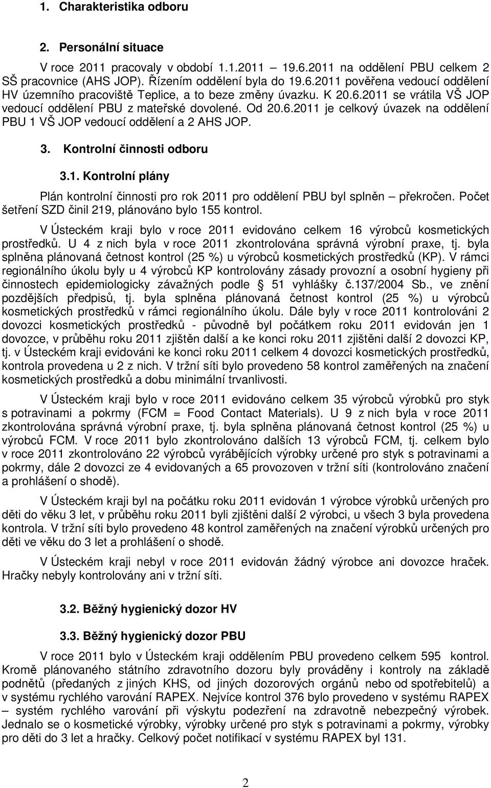 Počet šetření SZD činil 219, plánováno bylo 155 kontrol. V Ústeckém kraji bylo v roce 2011 evidováno celkem 16 výrobců kosmetických prostředků.