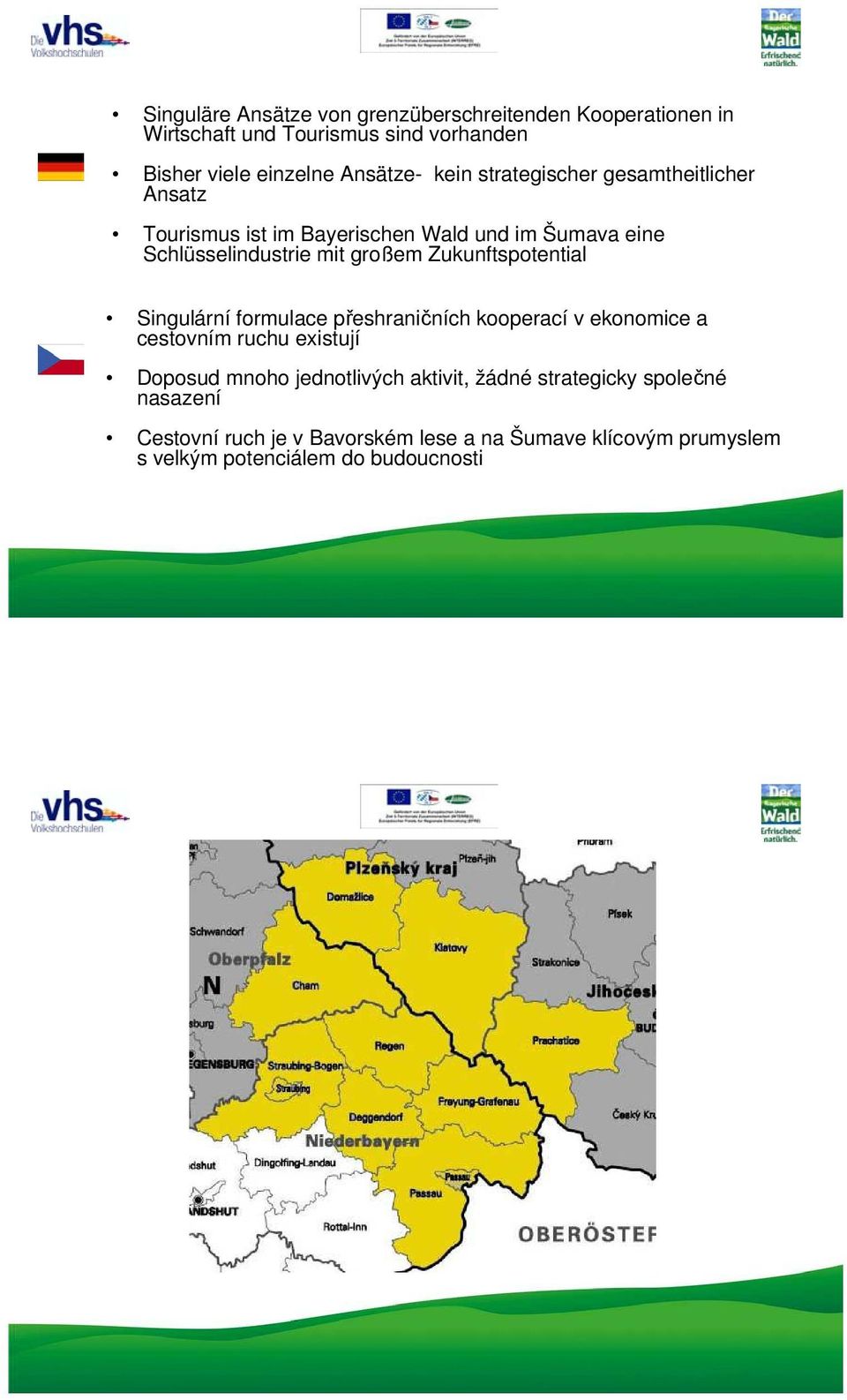 Zukunftspotential Singulární formulace přeshraničních kooperací v ekonomice a cestovním ruchu existují Doposud mnoho jednotlivých