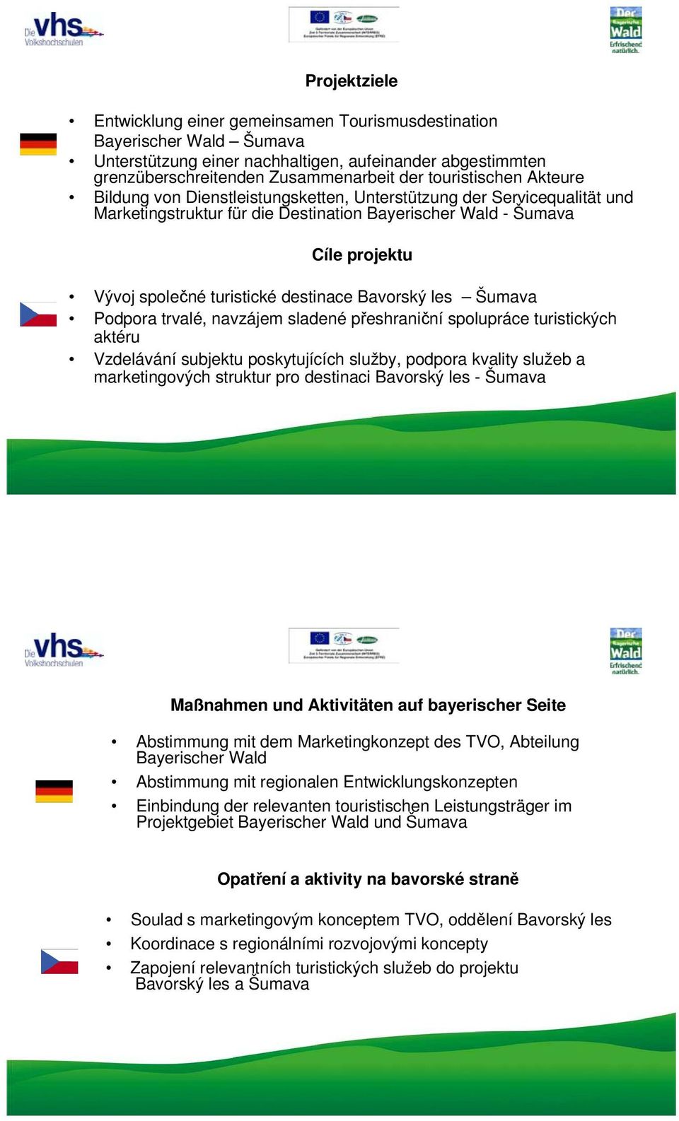 destinace Bavorský les Šumava Podpora trvalé, navzájem sladené přeshraniční spolupráce turistických aktéru Vzdelávání subjektu poskytujících služby, podpora kvality služeb a marketingových struktur