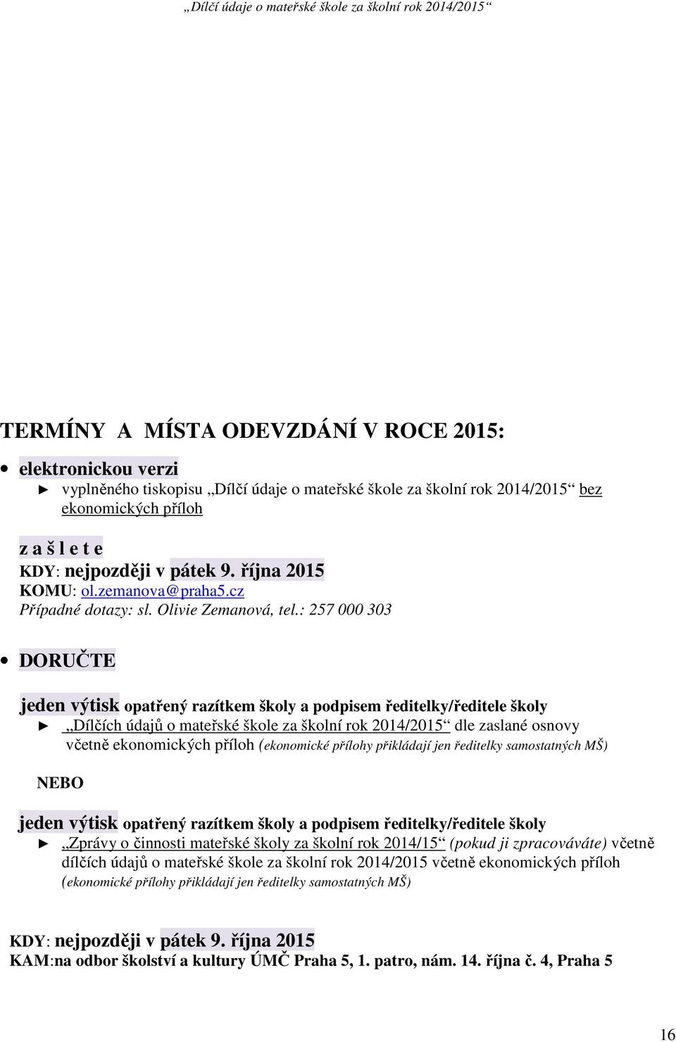 : 257 000 303 DORUČTE jeden výtisk opatřený razítkem školy a podpisem ředitelky/ředitele školy Dílčích údajů o mateřské škole za školní rok 2014/2015 dle zaslané osnovy včetně ekonomických příloh