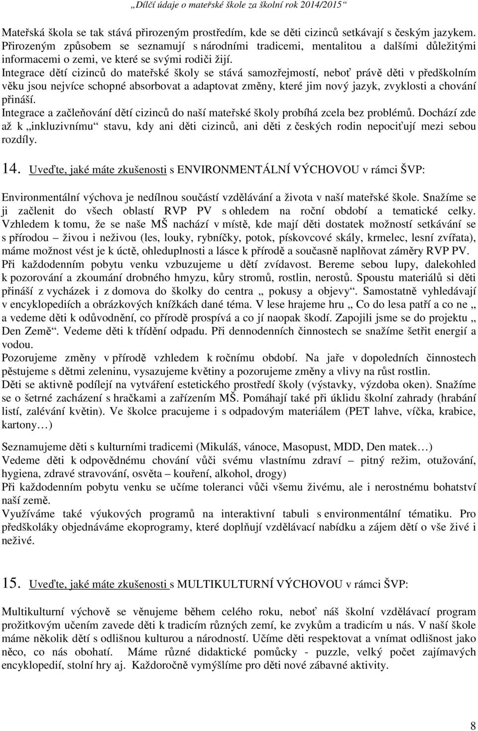 Integrace dětí cizinců do mateřské školy se stává samozřejmostí, neboť právě děti v předškolním věku jsou nejvíce schopné absorbovat a adaptovat změny, které jim nový jazyk, zvyklosti a chování