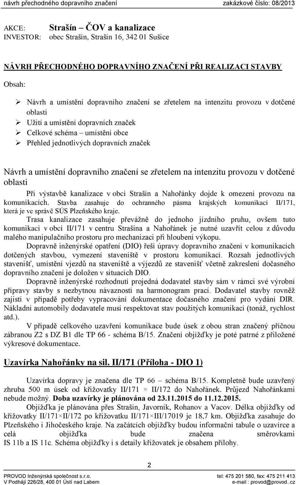 značek Návrh a umístění dopravního značení se zřetelem na intenzitu provozu v dotčené oblasti Při výstavbě kanalizace v obci Strašín a Nahořánky dojde k omezení provozu na komunikacích.