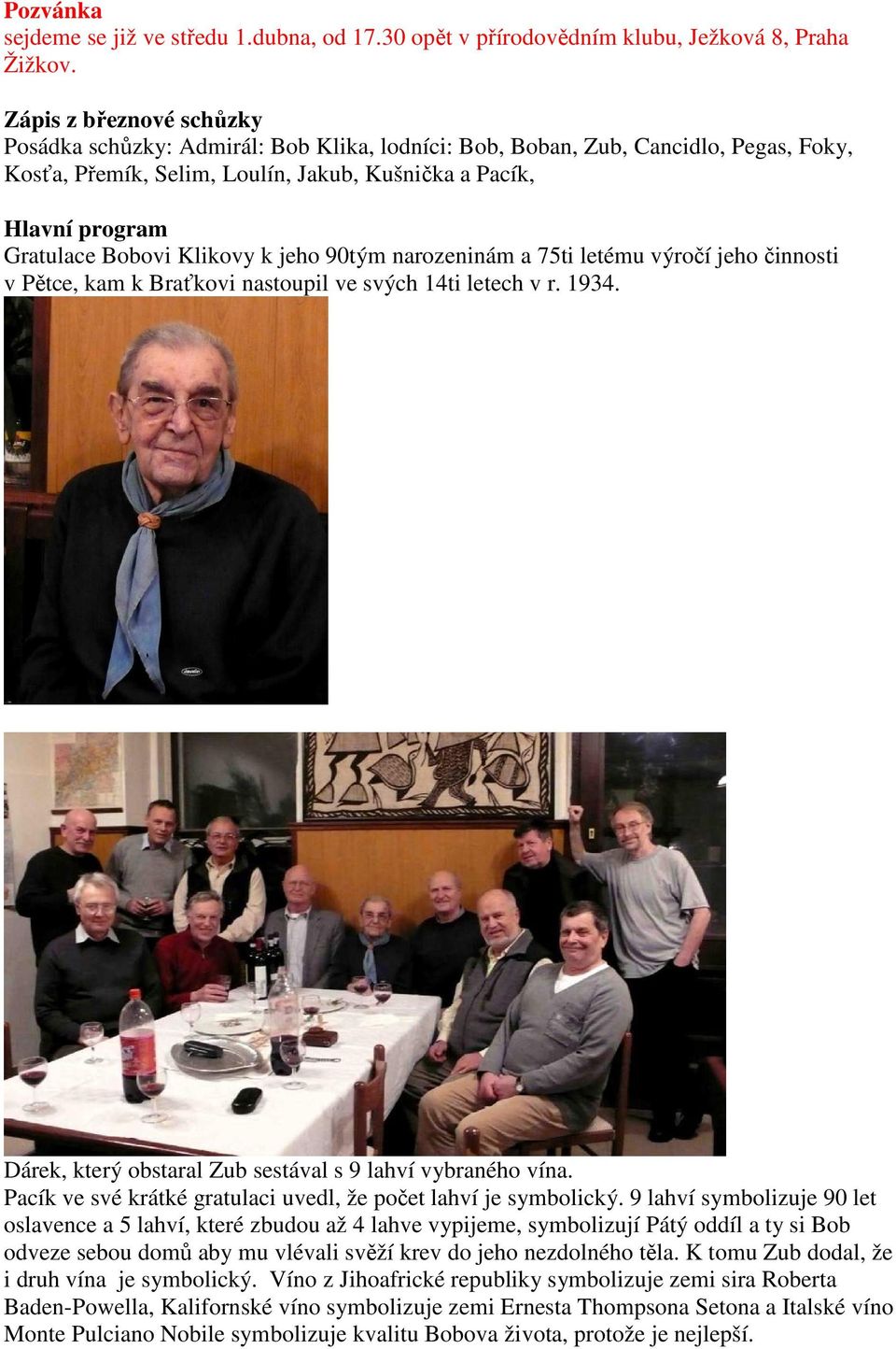 Klikovy k jeho 90tým narozeninám a 75ti letému výročí jeho činnosti v Pětce, kam k Braťkovi nastoupil ve svých 14ti letech v r. 1934. Dárek, který obstaral Zub sestával s 9 lahví vybraného vína.