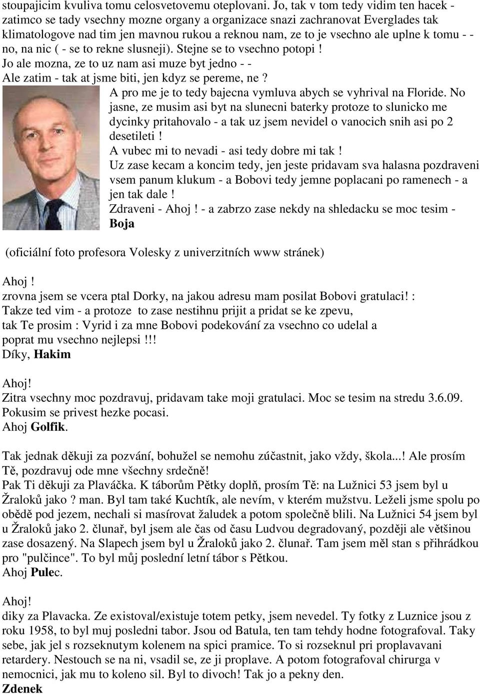 k tomu - - no, na nic ( - se to rekne slusneji). Stejne se to vsechno potopi! Jo ale mozna, ze to uz nam asi muze byt jedno - - Ale zatim - tak at jsme biti, jen kdyz se pereme, ne?