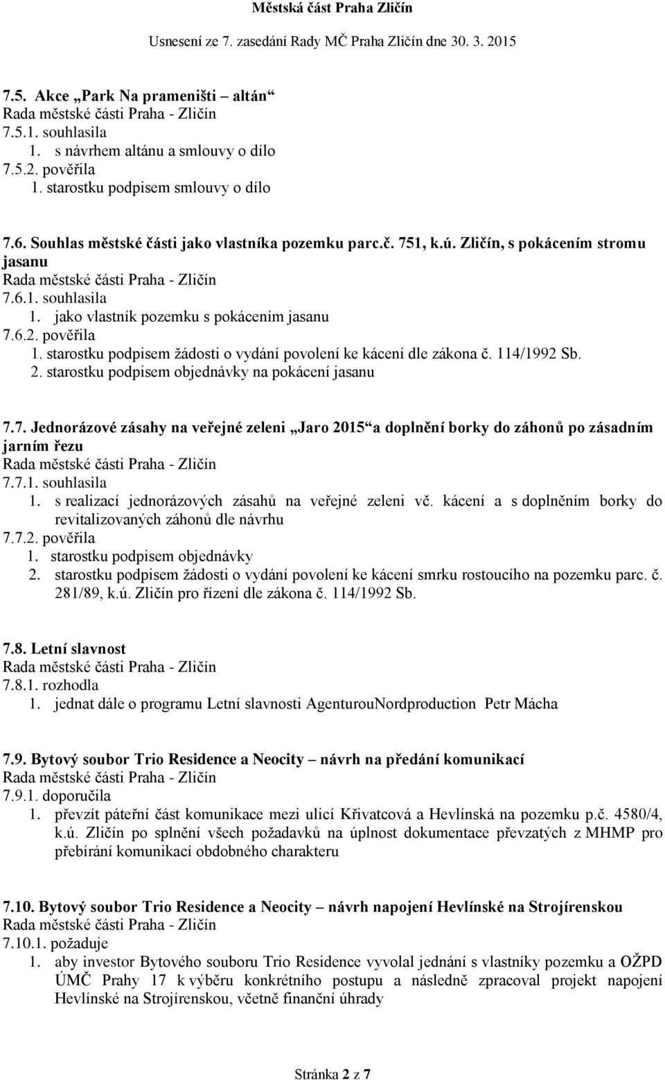 2. starostku podpisem objednávky na pokácení jasanu 7.7. Jednorázové zásahy na veřejné zeleni Jaro 2015 a doplnění borky do záhonů po zásadním jarním řezu 7.7.1. souhlasila 1.