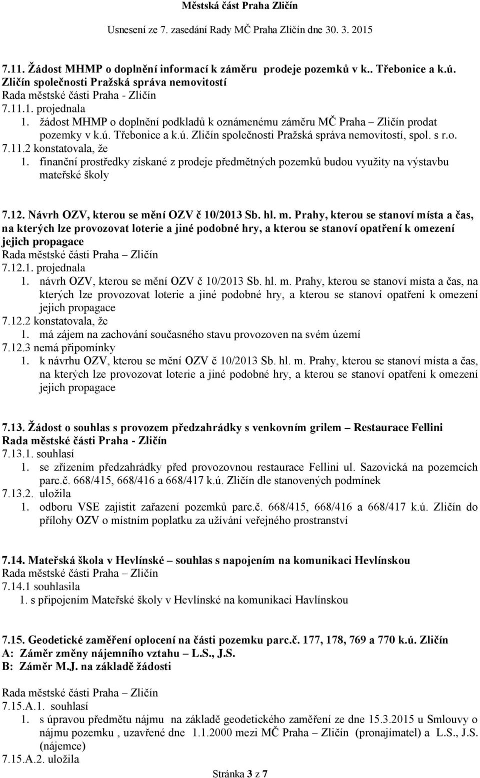 finanční prostředky získané z prodeje předmětných pozemků budou využity na výstavbu ma