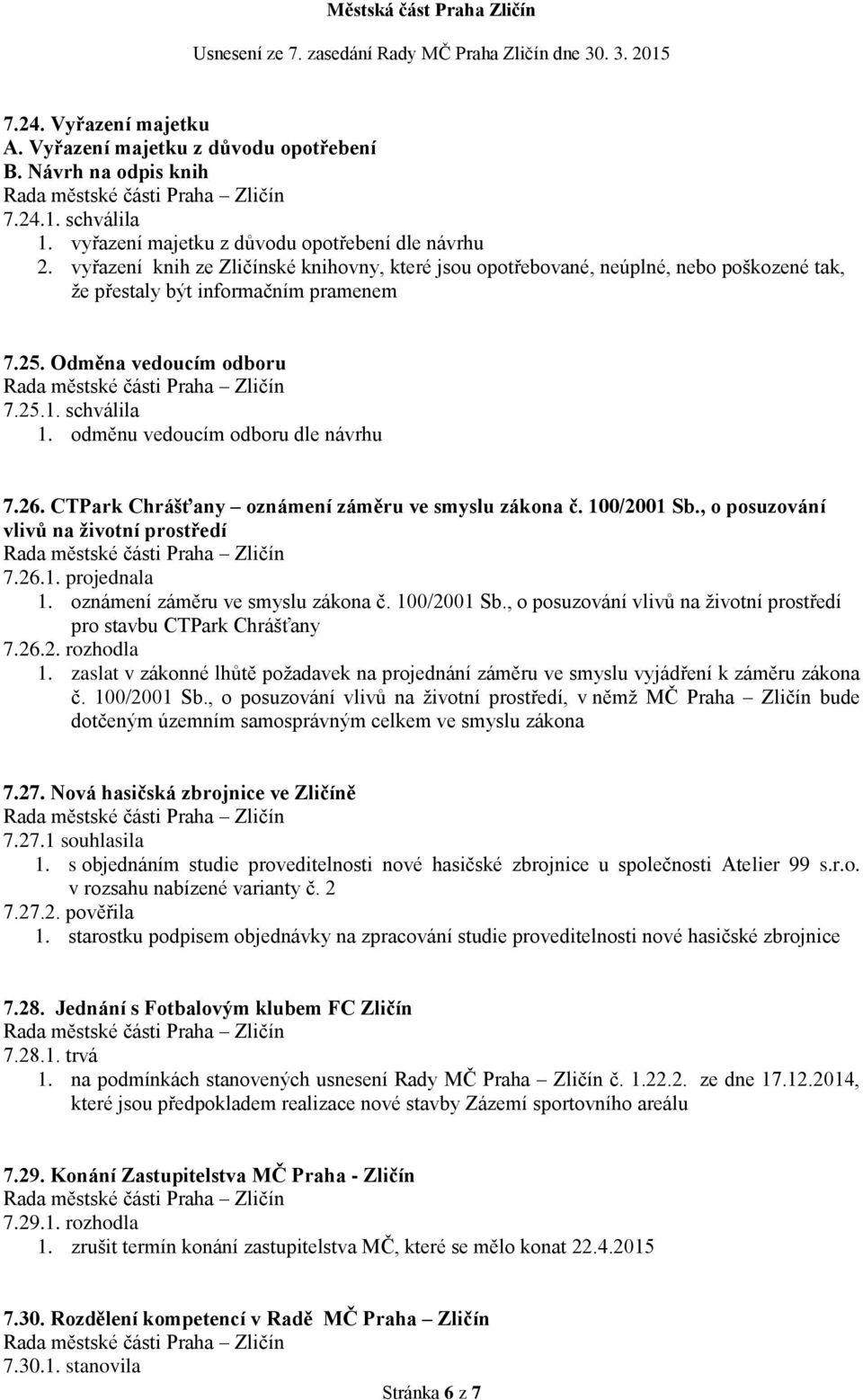 odměnu vedoucím odboru dle návrhu 7.26. CTPark Chrášťany oznámení záměru ve smyslu zákona č. 100/2001 Sb., o posuzování vlivů na životní prostředí 7.26.1. projednala 1.