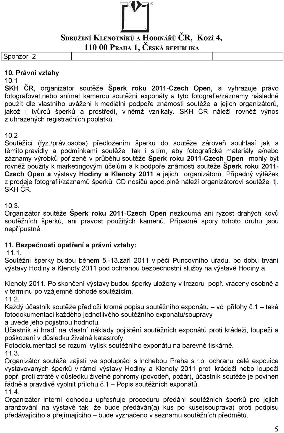 mediální podpoře známosti soutěže a jejích organizátorů, jakož i tvůrců šperků a prostředí, v němž vznikaly. SKH ČR náleží rovněž výnos z uhrazených registračních poplatků. 10.2 Soutěžící (fyz./práv.