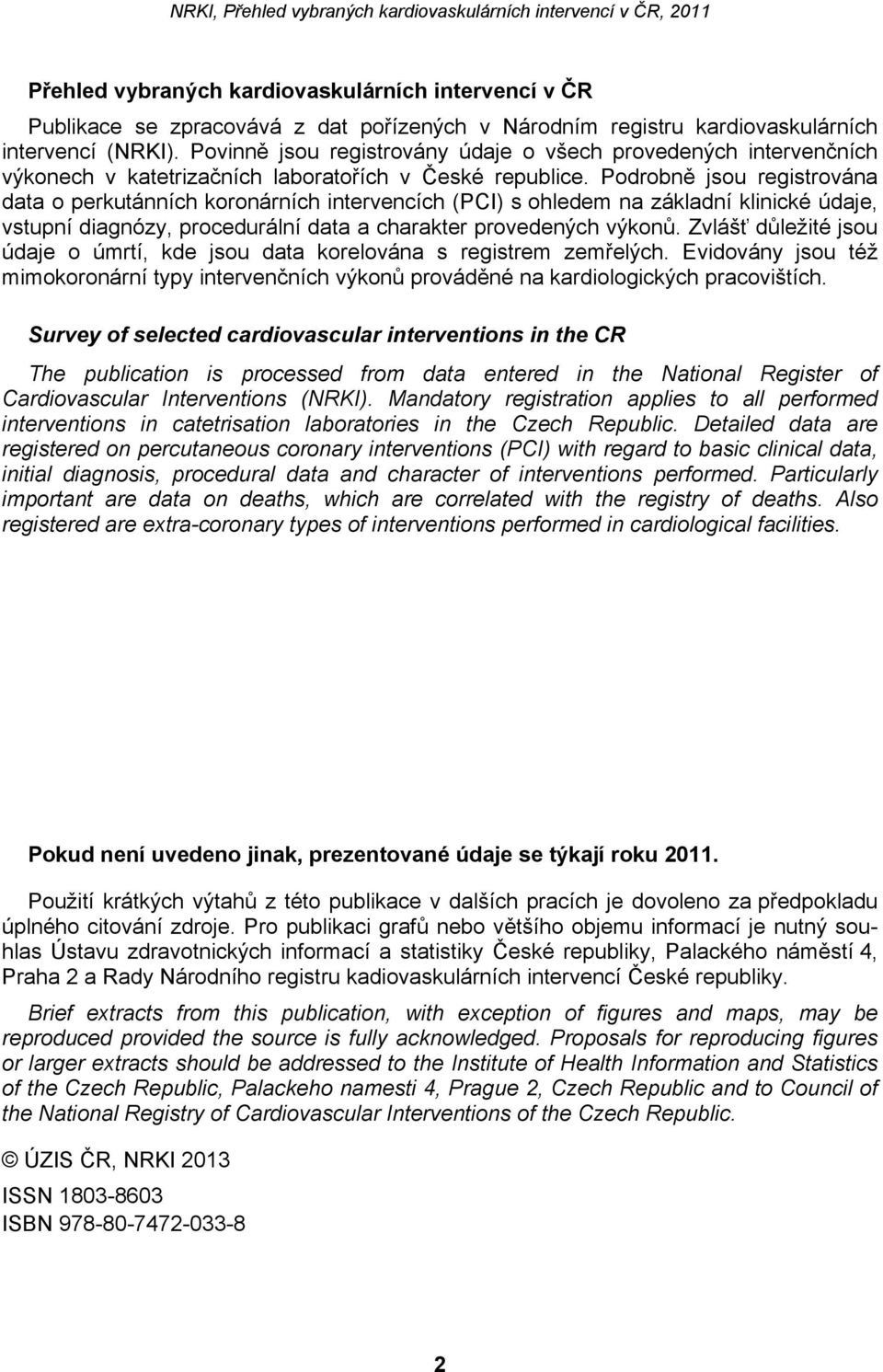 Podrobně jsou registrována data o perkutánních koronárních intervencích (PCI) s ohledem na základní klinické údaje, vstupní diagnózy, procedurální data a charakter provedených výkonů.