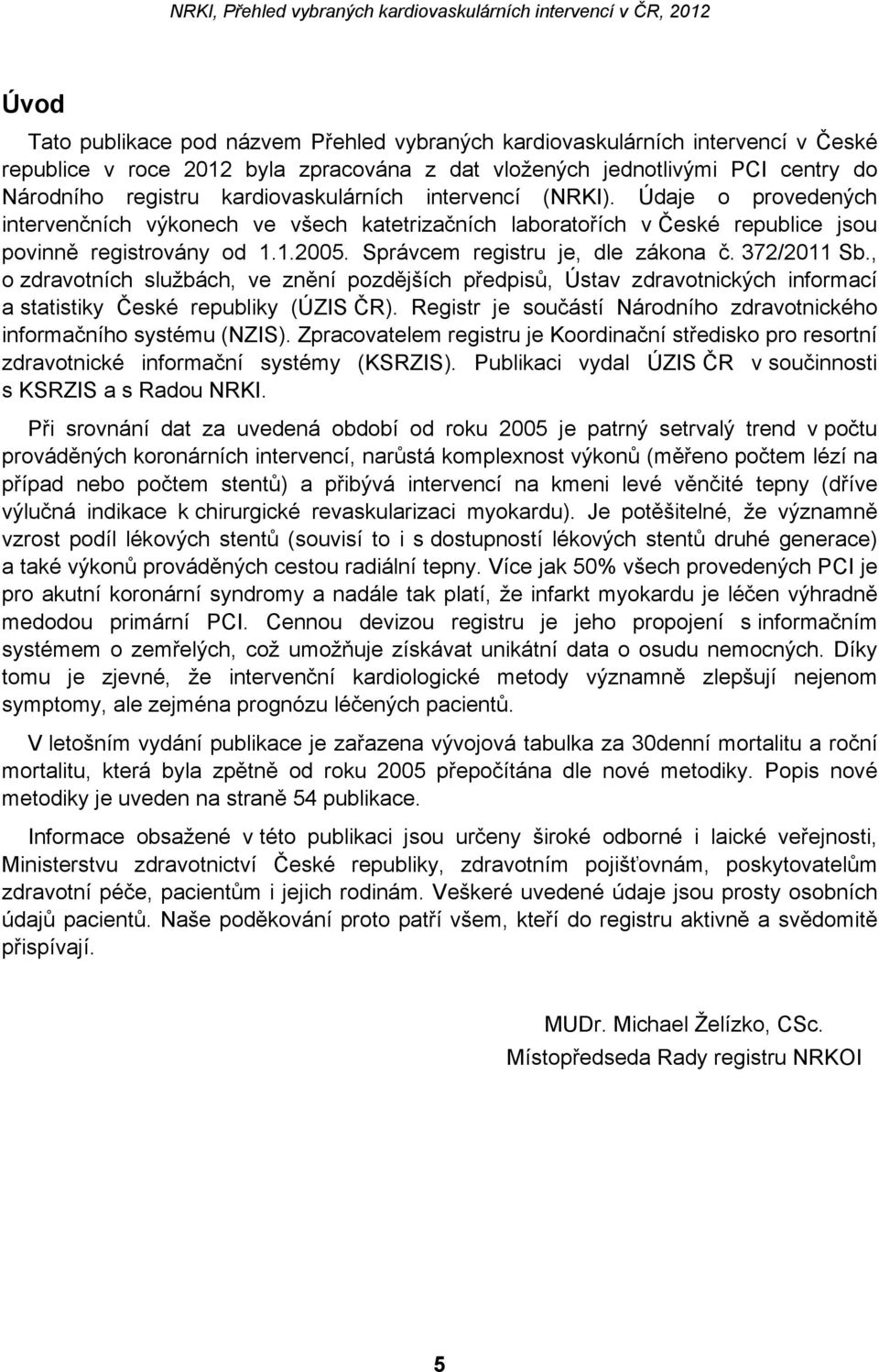 Správcem registru je, dle zákona č. 372/2011 Sb., o zdravotních službách, ve znění pozdějších předpisů, Ústav zdravotnických informací a statistiky České republiky (ÚZIS ČR).