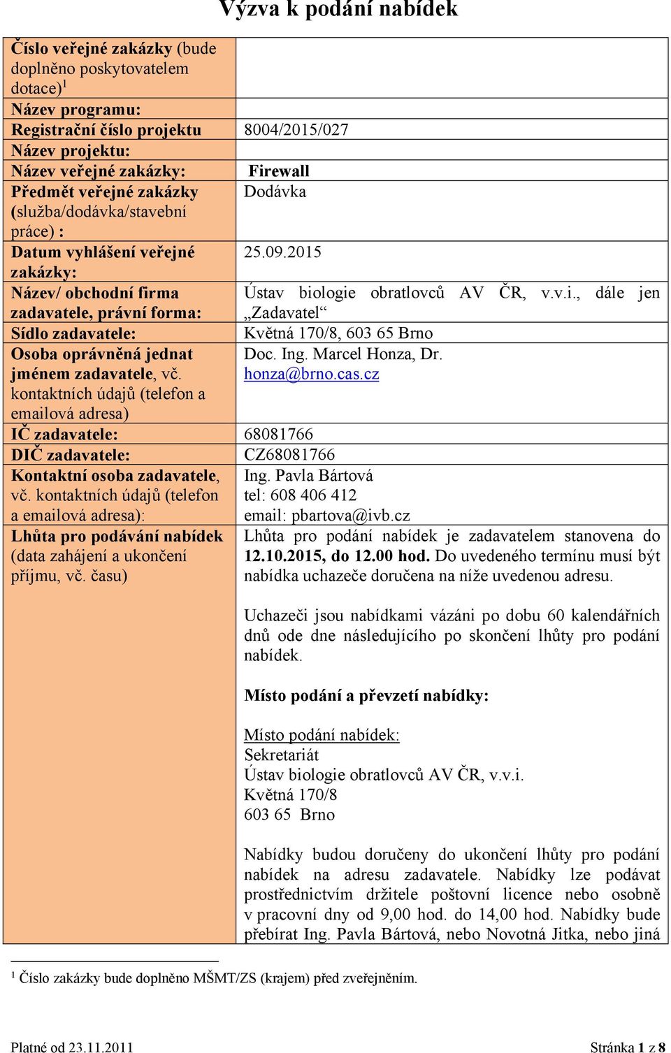 kontaktních údajů (telefon a emailová adresa) Firewall Dodávka 25.09.2015 IČ zadavatele: 68081766 DIČ zadavatele: CZ68081766 Kontaktní osoba zadavatele, vč.