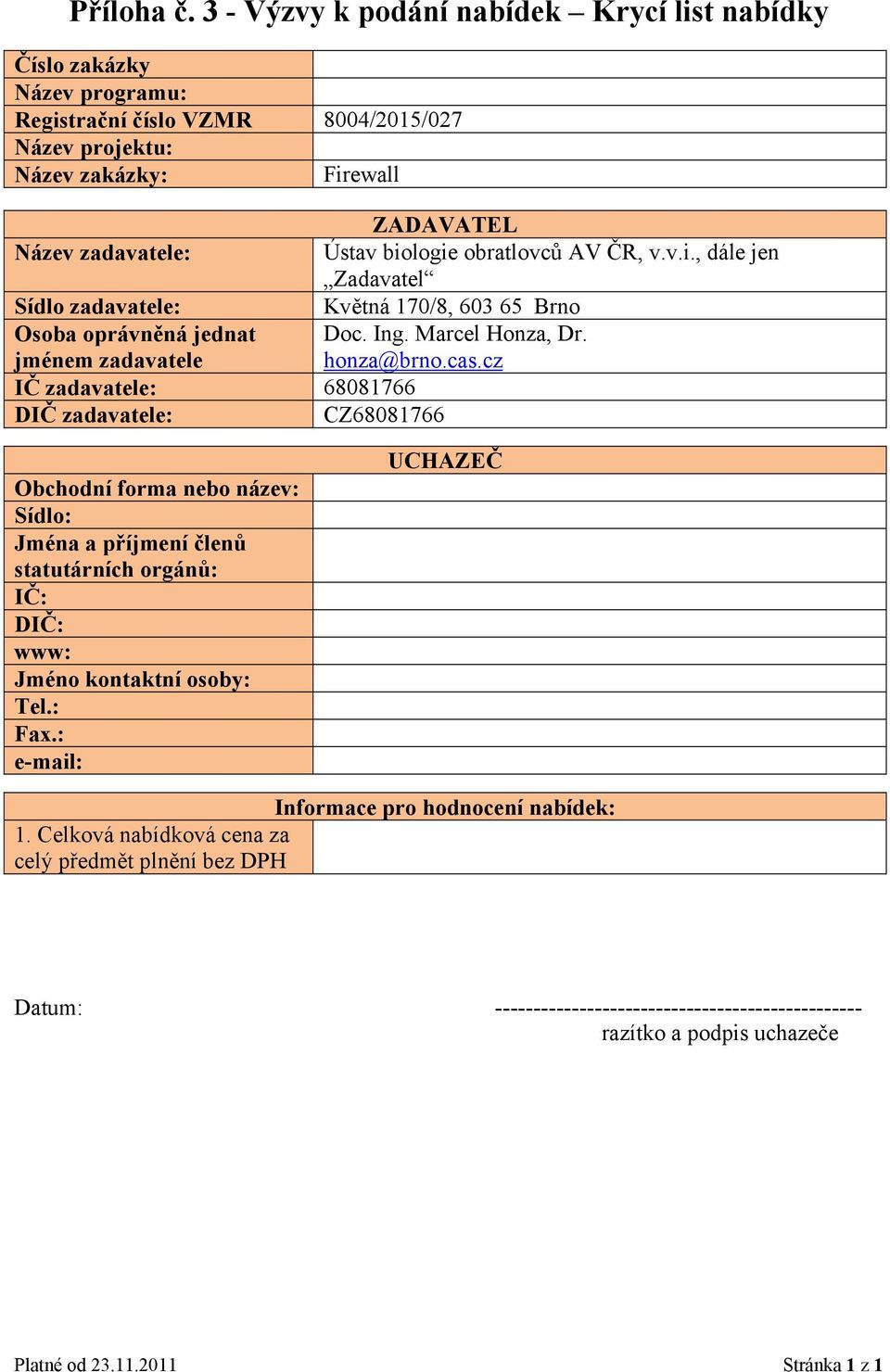 obratlovců AV ČR, v.v.i., dále jen Zadavatel Sídlo zadavatele: Květná 170/8, 603 65 Brno Osoba oprávněná jednat jménem zadavatele Doc. Ing. Marcel Honza, Dr. honza@brno.cas.