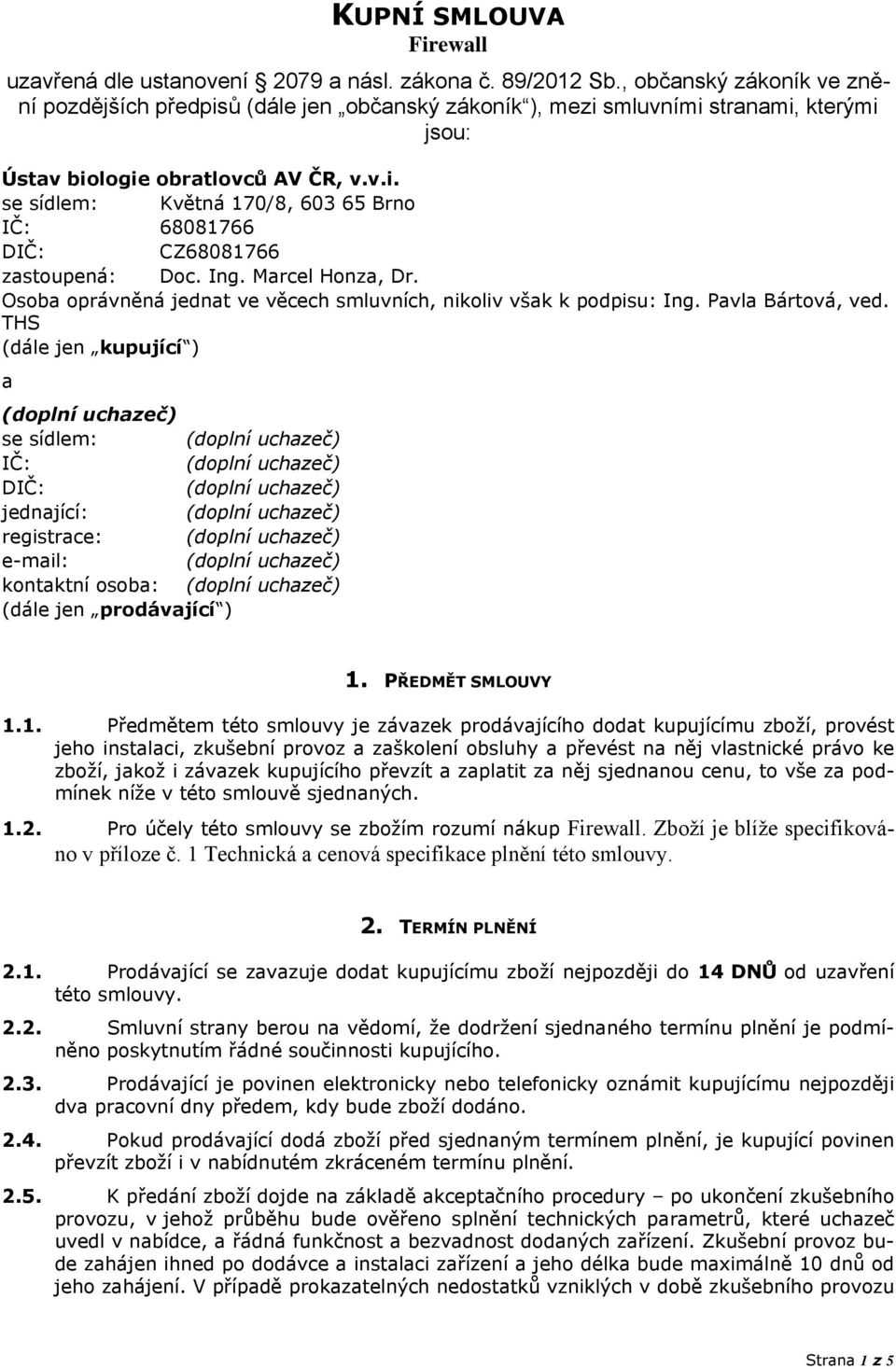 Ing. Marcel Honza, Dr. Osoba oprávněná jednat ve věcech smluvních, nikoliv však k podpisu: Ing. Pavla Bártová, ved.
