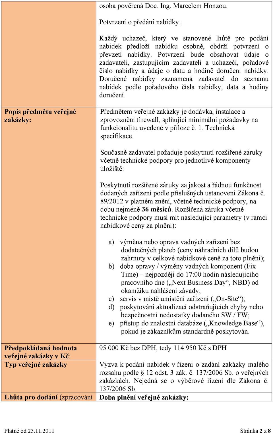 Doručené nabídky zaznamená zadavatel do seznamu nabídek podle pořadového čísla nabídky, data a hodiny doručení.