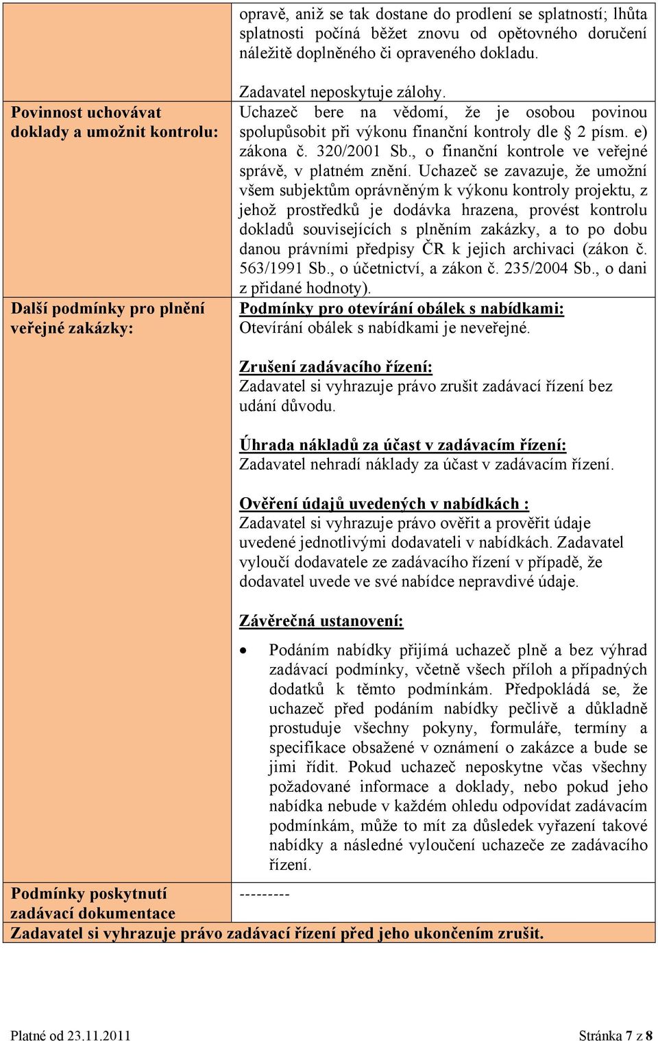 Uchazeč bere na vědomí, že je osobou povinou spolupůsobit při výkonu finanční kontroly dle 2 písm. e) zákona č. 320/2001 Sb., o finanční kontrole ve veřejné správě, v platném znění.