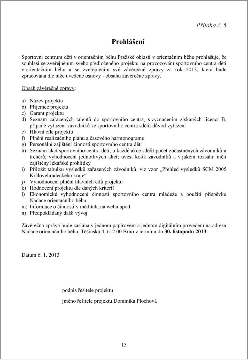 orientačním běhu a se zveřejněním své závěrečné zprávy za rok 2013, která bude zpracována dle níže uvedené osnovy - obsahu závěrečné zprávy.