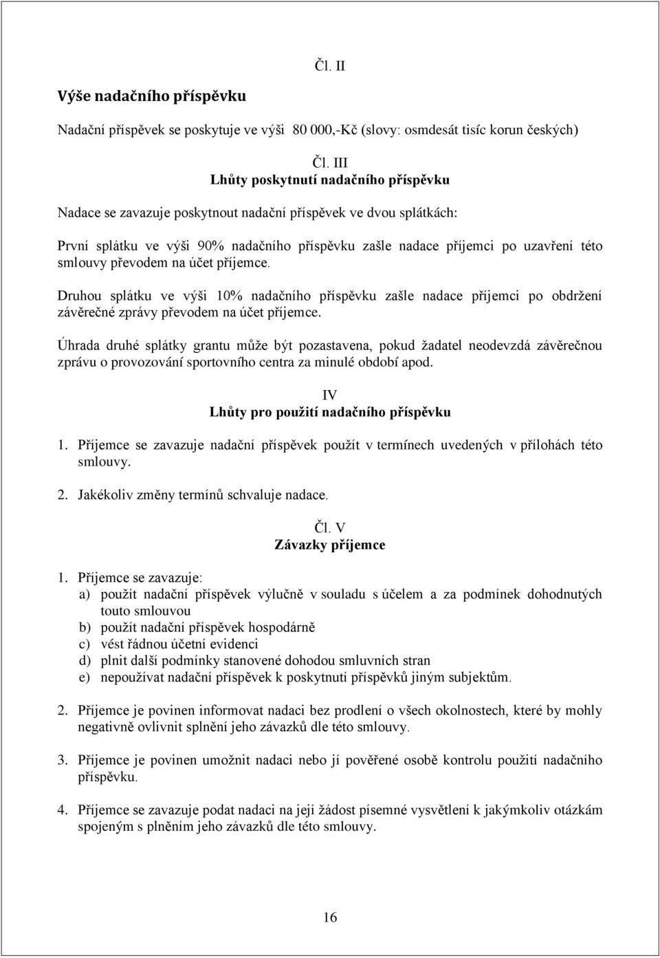 smlouvy převodem na účet příjemce. Druhou splátku ve výši 10% nadačního příspěvku zašle nadace příjemci po obdržení závěrečné zprávy převodem na účet příjemce.