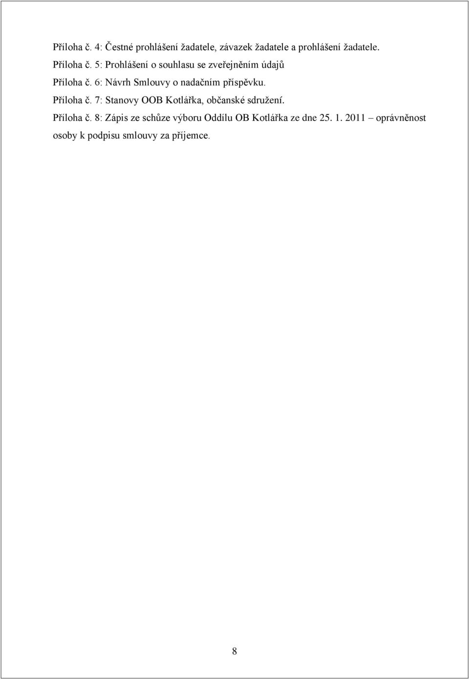 6: Návrh Smlouvy o nadačním příspěvku. Příloha č. 7: Stanovy OOB Kotlářka, občanské sdružení.