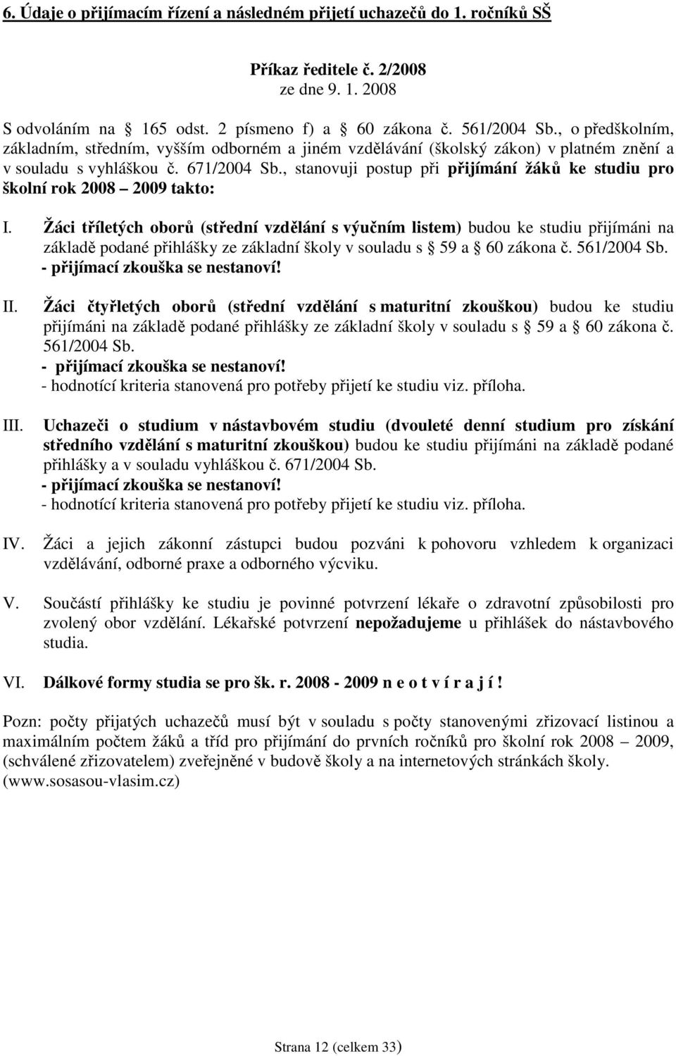 , stanovuji postup při přijímání žáků ke studiu pro školní rok 2008 2009 takto: I.