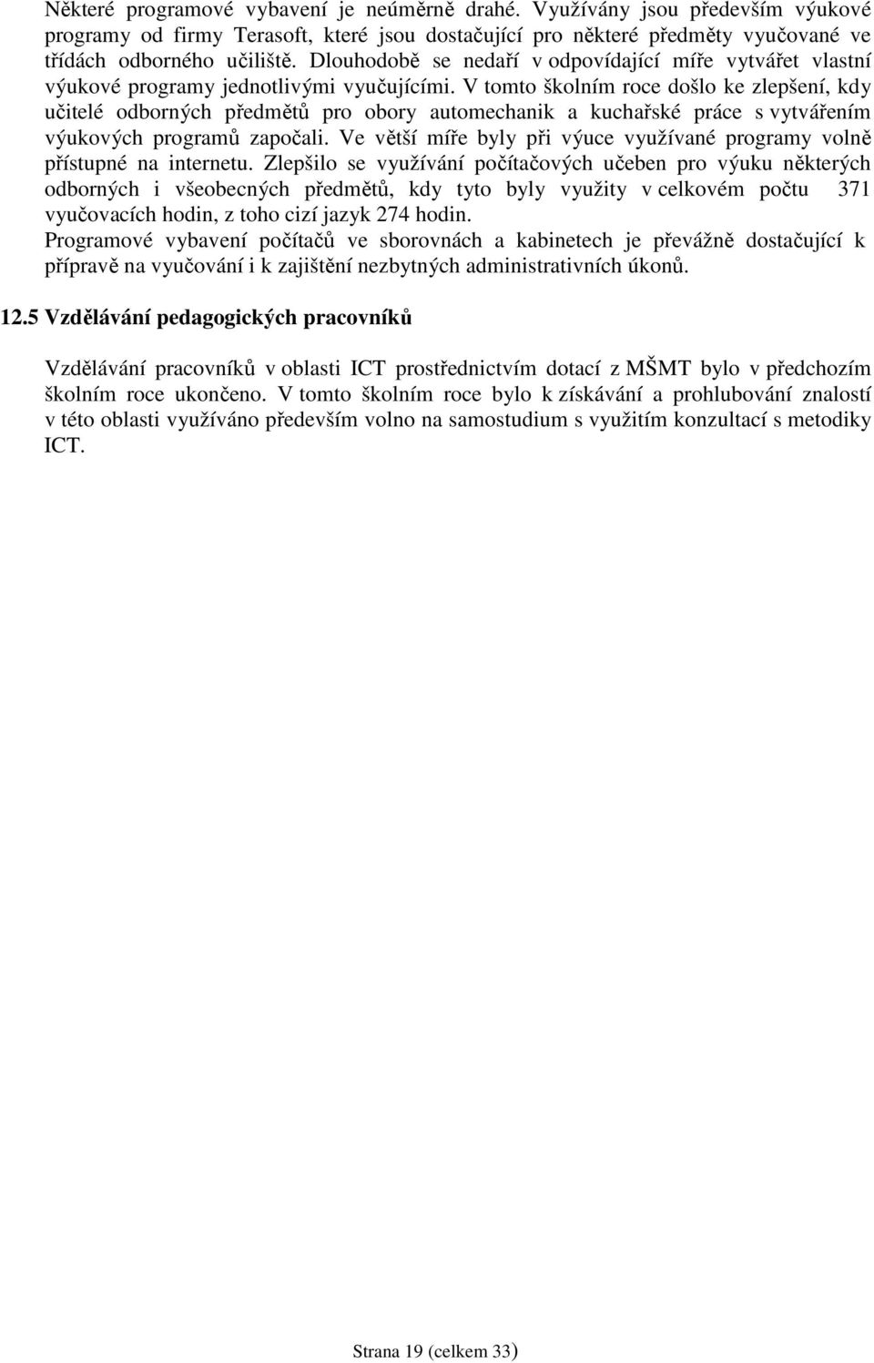 V tomto školním roce došlo ke zlepšení, kdy učitelé odborných předmětů pro obory automechanik a kuchařské práce s vytvářením výukových programů započali.