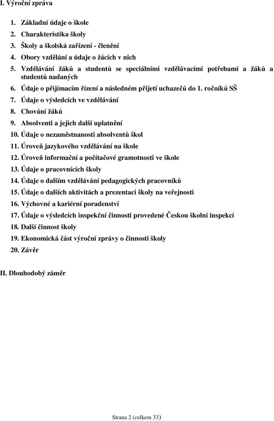 Údaje o výsledcích ve vzdělávání 8. Chování žáků 9. Absolventi a jejich další uplatnění 10. Údaje o nezaměstnanosti absolventů škol 11. Úroveň jazykového vzdělávání na škole 12.