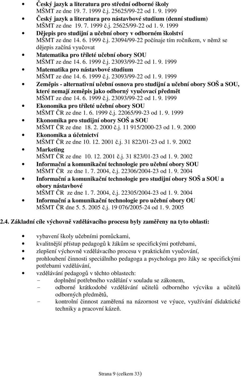 1999 Matematika pro nástavbové studium MŠMT ze dne 14. 6. 1999 č.j. 23093/99-22 od 1. 9.