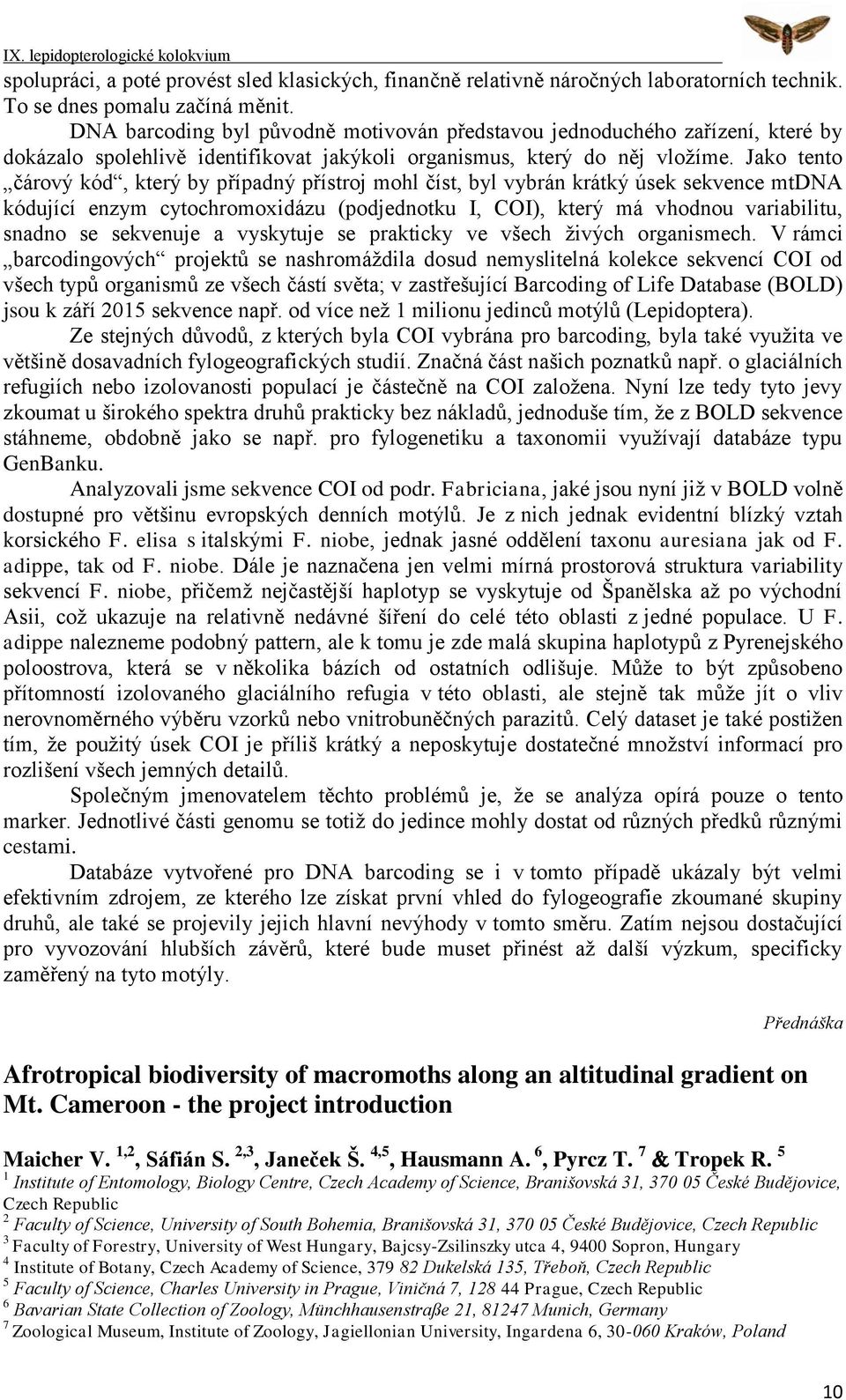 Jako tento čárový kód, který by případný přístroj mohl číst, byl vybrán krátký úsek sekvence mtdna kódující enzym cytochromoxidázu (podjednotku I, COI), který má vhodnou variabilitu, snadno se