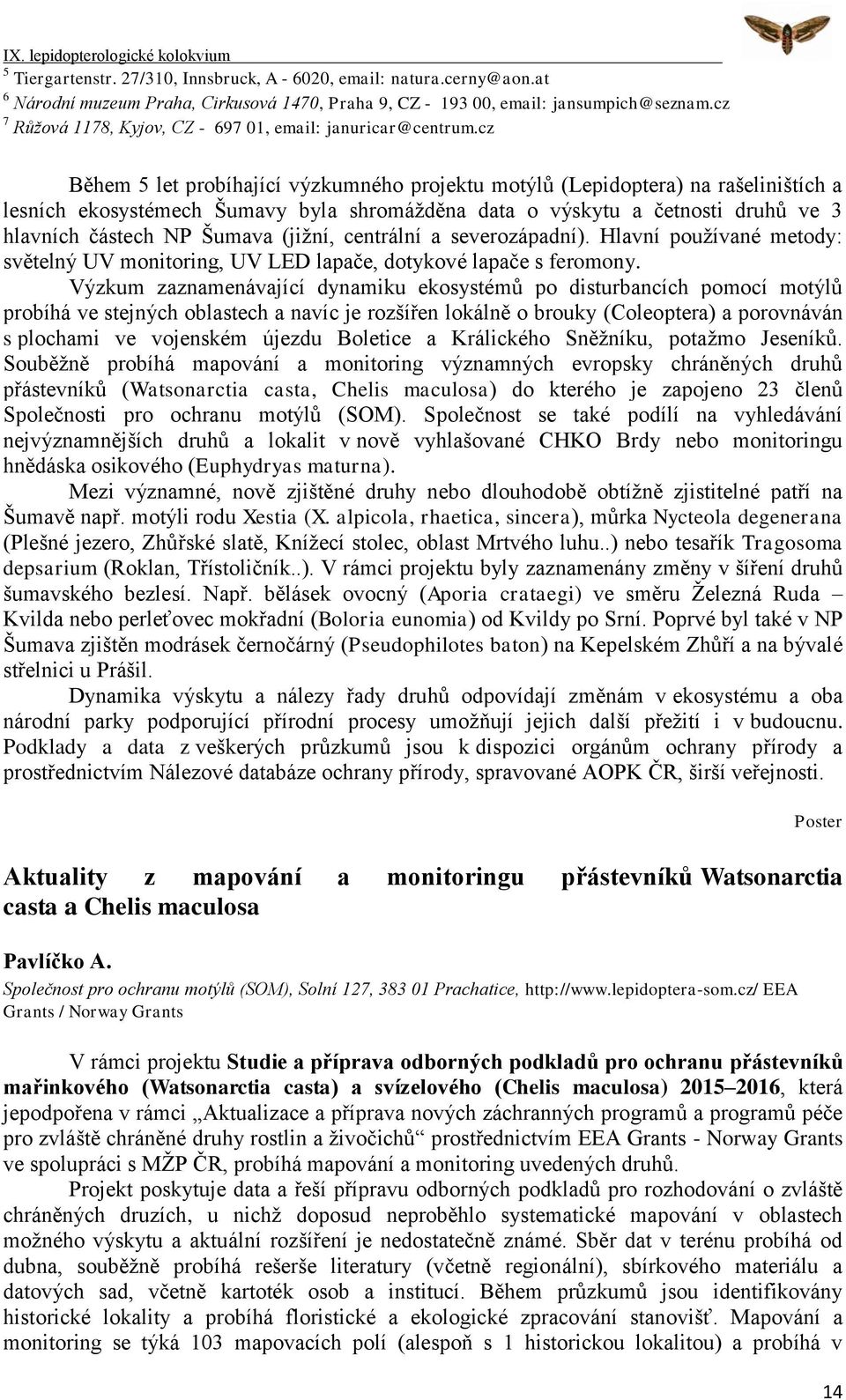 cz Během 5 let probíhající výzkumného projektu motýlů (Lepidoptera) na rašeliništích a lesních ekosystémech Šumavy byla shromážděna data o výskytu a četnosti druhů ve 3 hlavních částech NP Šumava