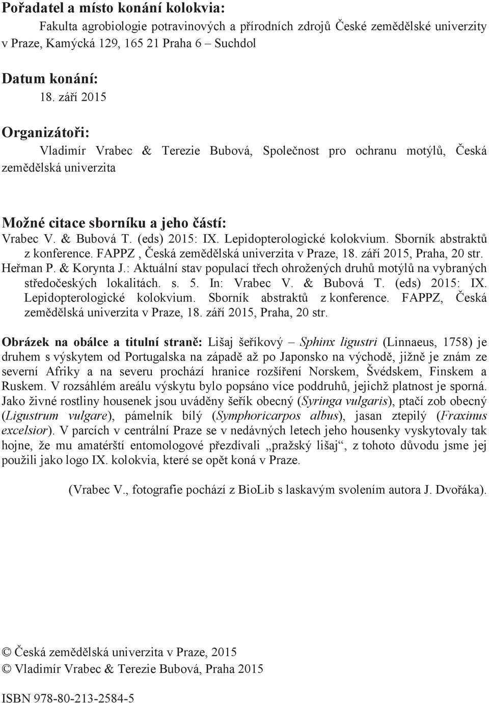 Lepidopterologické kolokvium. Sborník abstrakt z konference. FAPPZ, eská zem d lská univerzita v Praze, 18. zá í 2015, Praha, 20 str. He man P. & Korynta J.